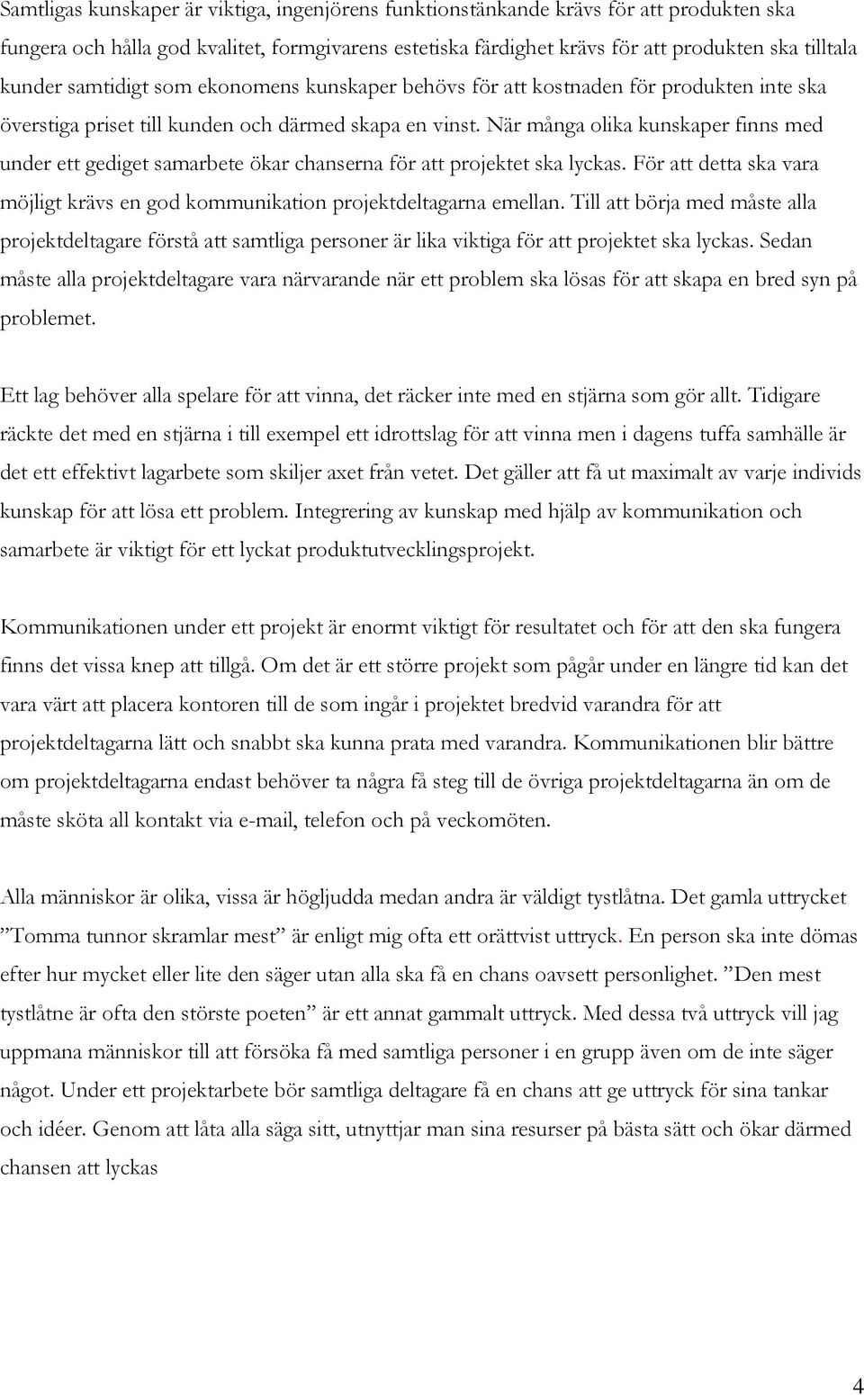 När många olika kunskaper finns med under ett gediget samarbete ökar chanserna för att projektet ska lyckas. För att detta ska vara möjligt krävs en god kommunikation projektdeltagarna emellan.