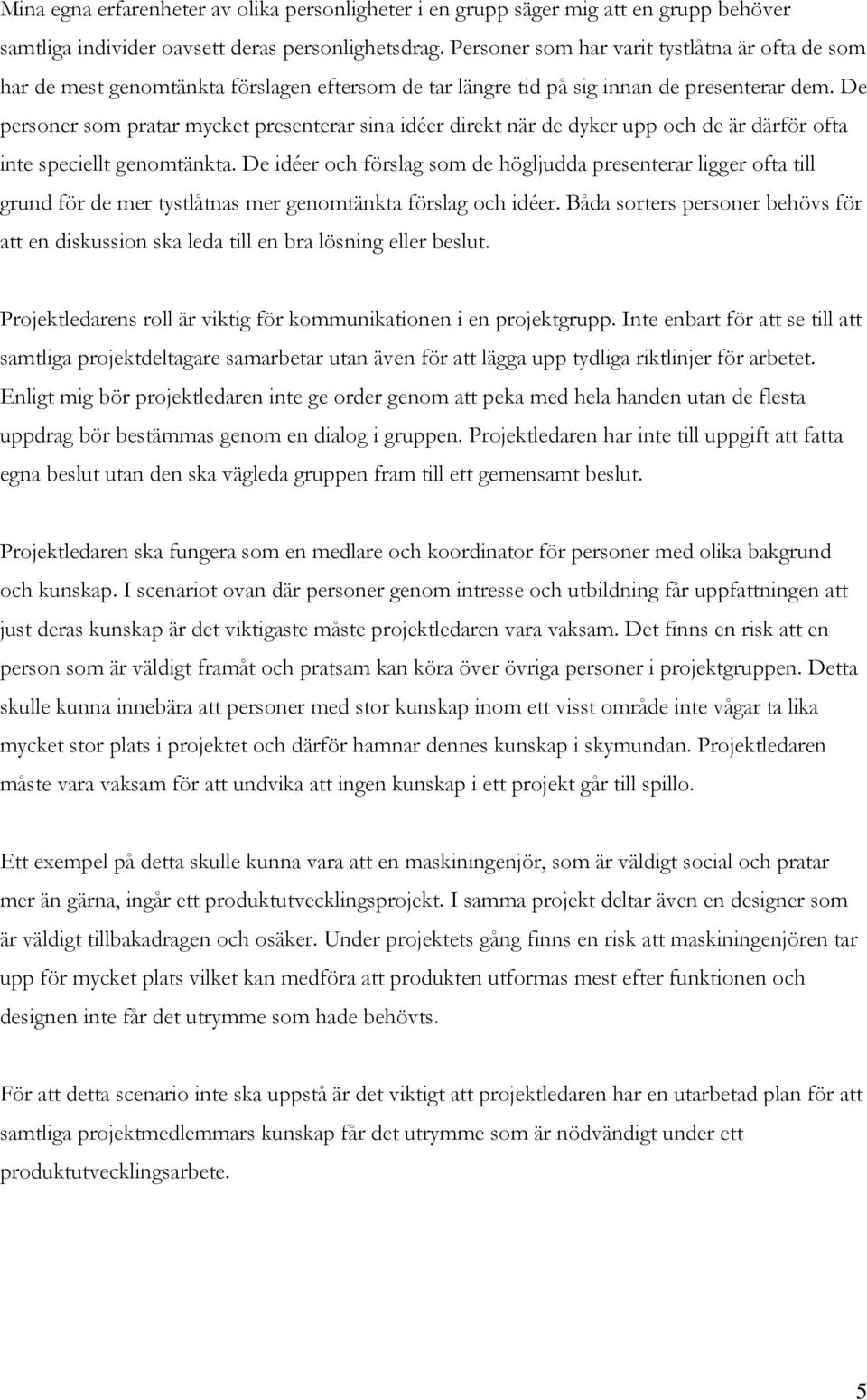 De personer som pratar mycket presenterar sina idéer direkt när de dyker upp och de är därför ofta inte speciellt genomtänkta.