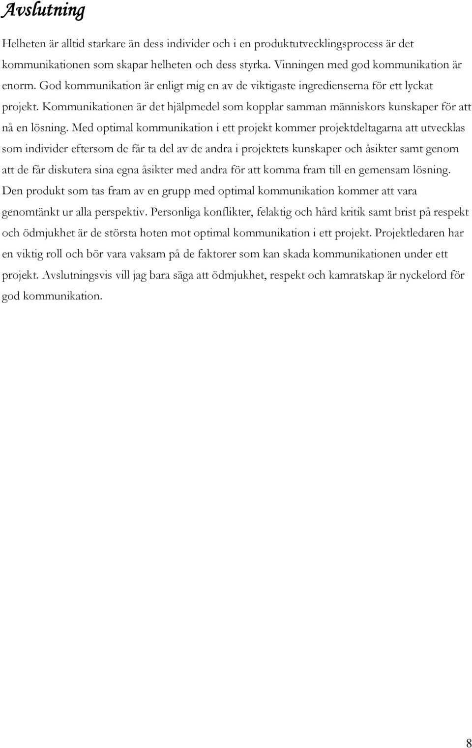 Med optimal kommunikation i ett projekt kommer projektdeltagarna att utvecklas som individer eftersom de får ta del av de andra i projektets kunskaper och åsikter samt genom att de får diskutera sina