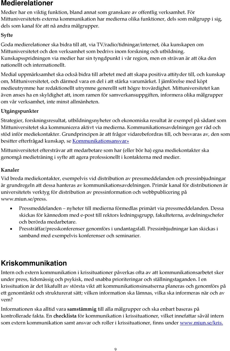 Syfte Goda medierelationer ska bidra till att, via TV/radio/tidningar/internet, öka kunskapen om Mittuniversitetet och den verksamhet som bedrivs inom forskning och utbildning.