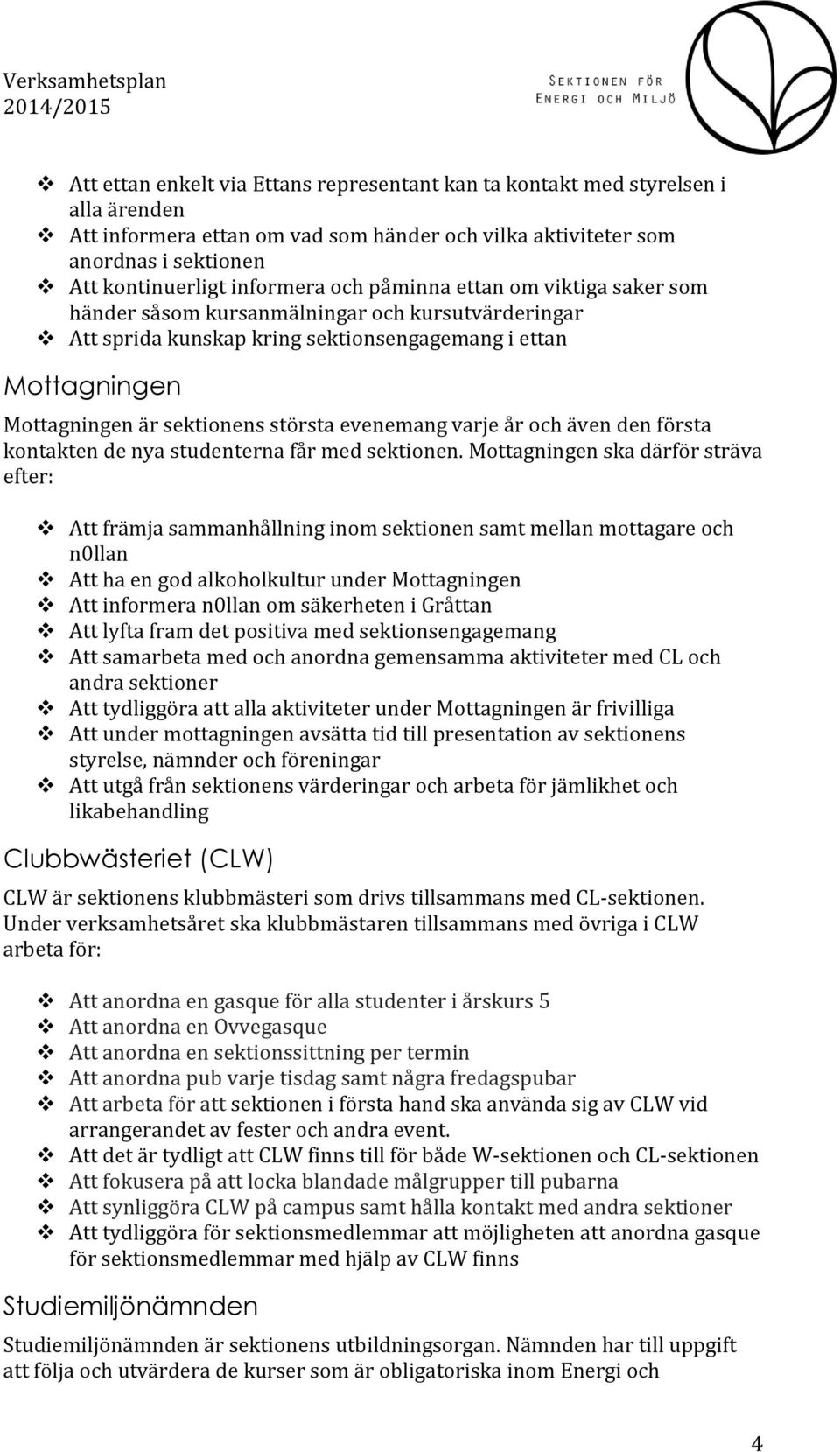 varje år och även den första kontakten de nya studenterna får med sektionen.