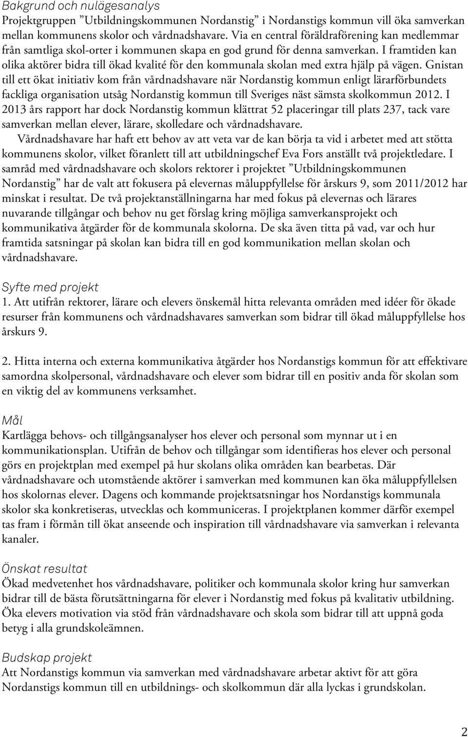 I framtiden kan olika aktörer bidra till ökad kvalité för den kommunala skolan med extra hjälp på vägen.