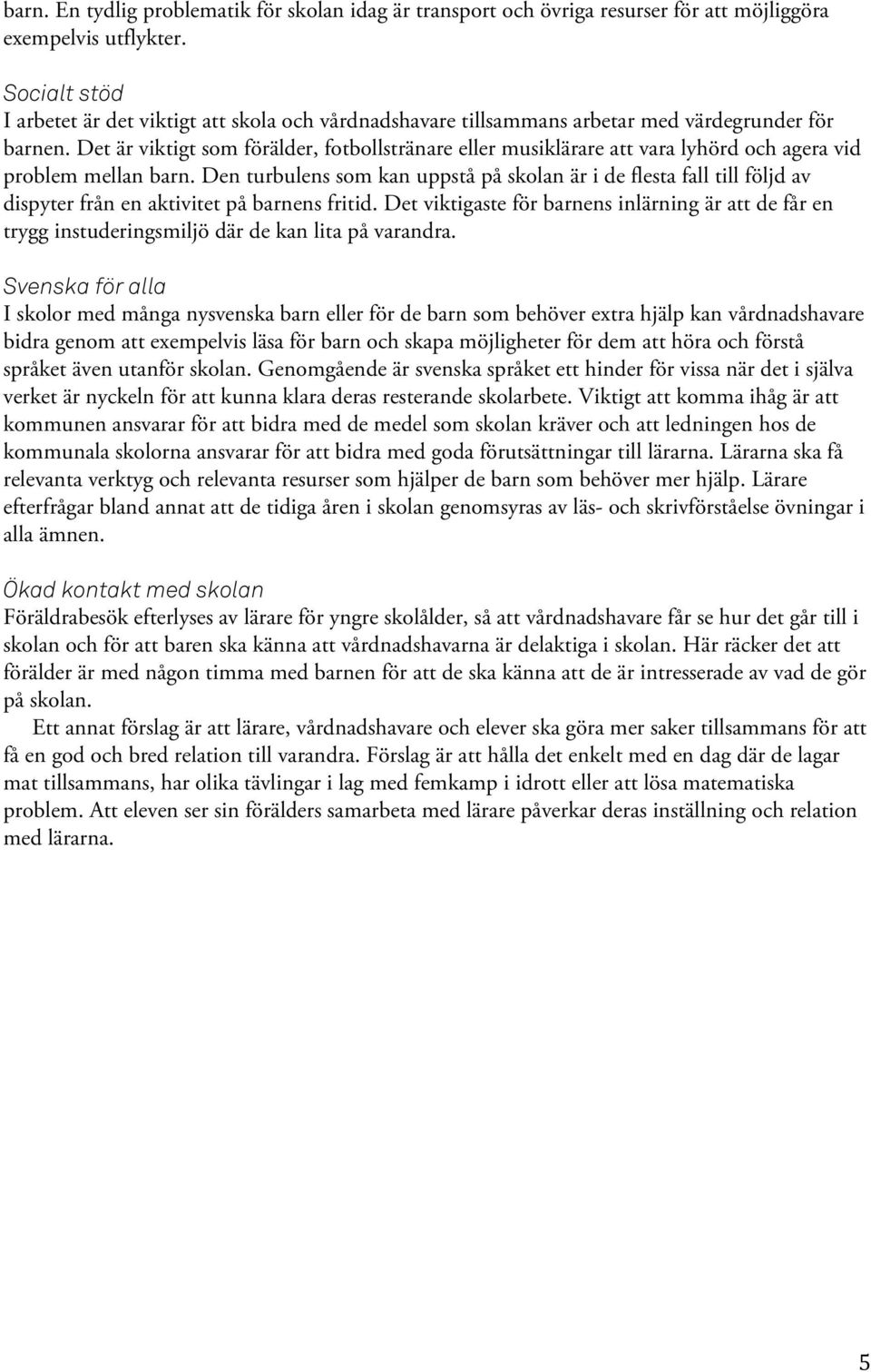 Det är viktigt som förälder, fotbollstränare eller musiklärare att vara lyhörd och agera vid problem mellan barn.