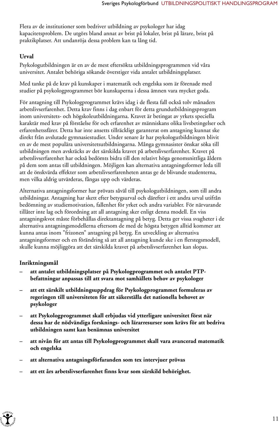 Urval Psykologutbildningen är en av de mest eftersökta utbildningsprogrammen vid våra universitet. Antalet behöriga sökande överstiger vida antalet utbildningsplatser.