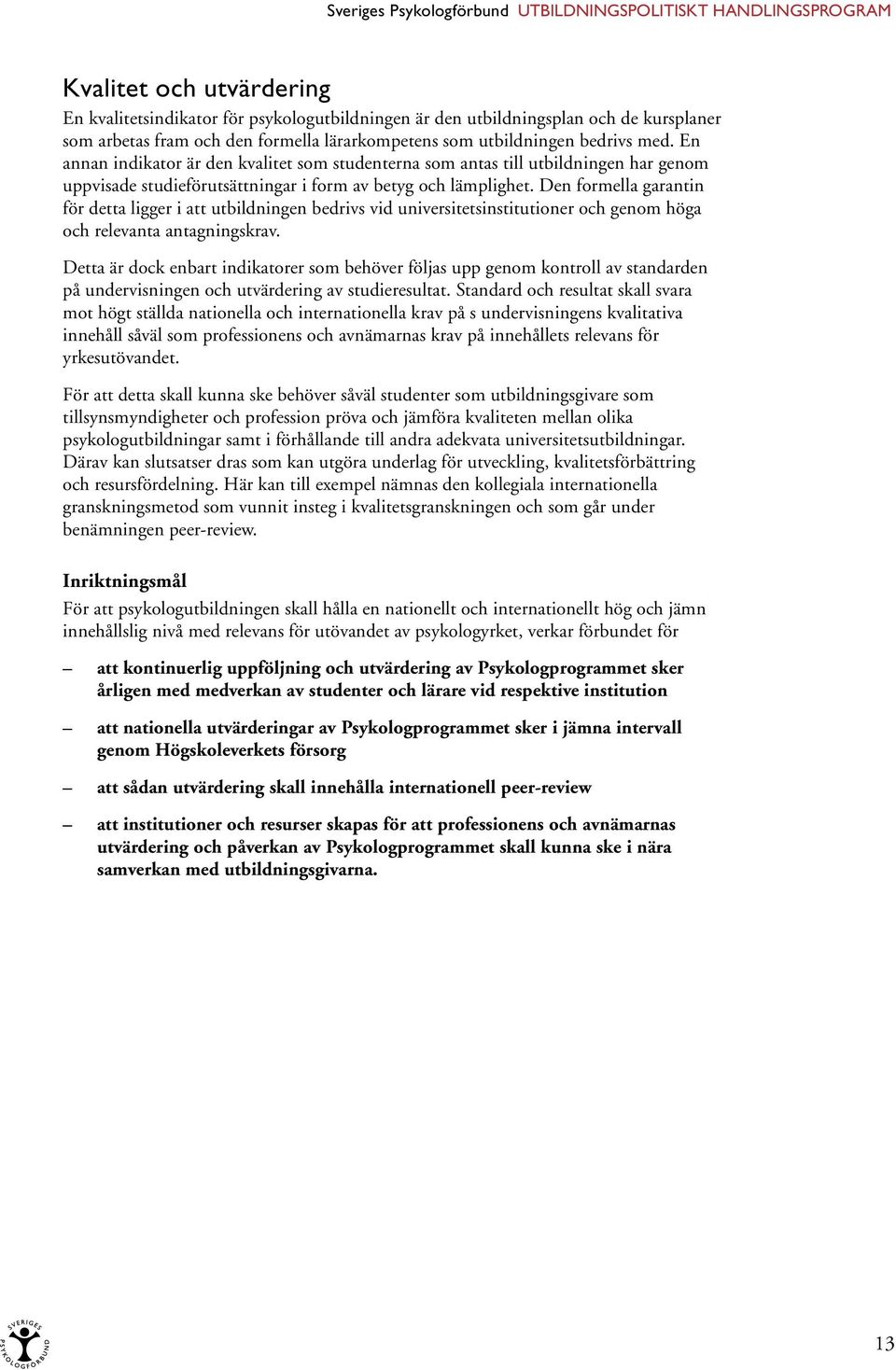 En annan indikator är den kvalitet som studenterna som antas till utbildningen har genom uppvisade studieförutsättningar i form av betyg och lämplighet.