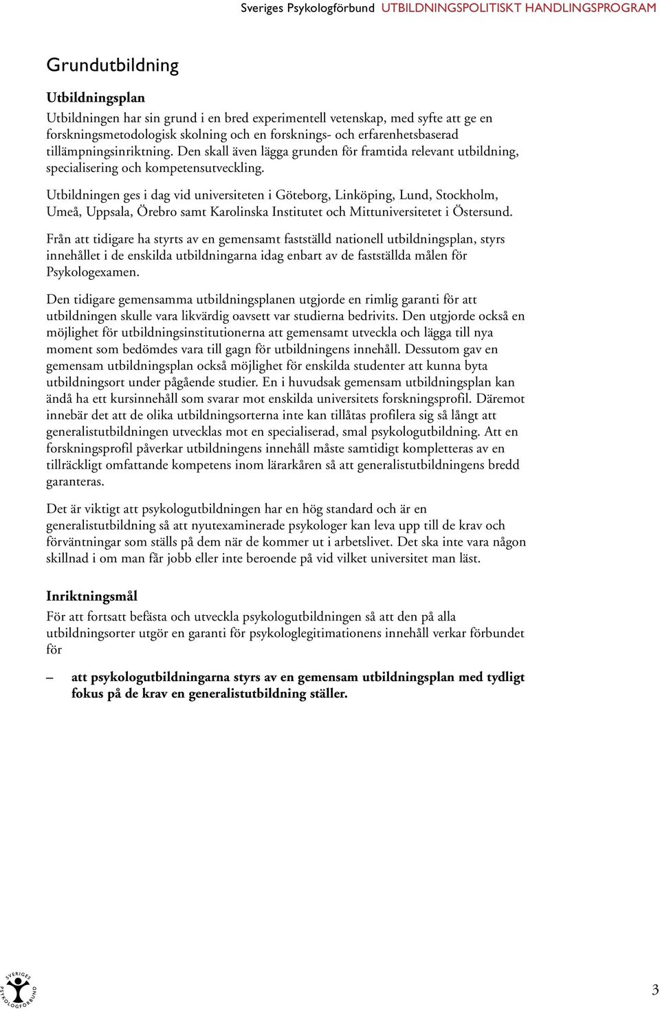 Utbildningen ges i dag vid universiteten i Göteborg, Linköping, Lund, Stockholm, Umeå, Uppsala, Örebro samt Karolinska Institutet och Mittuniversitetet i Östersund.