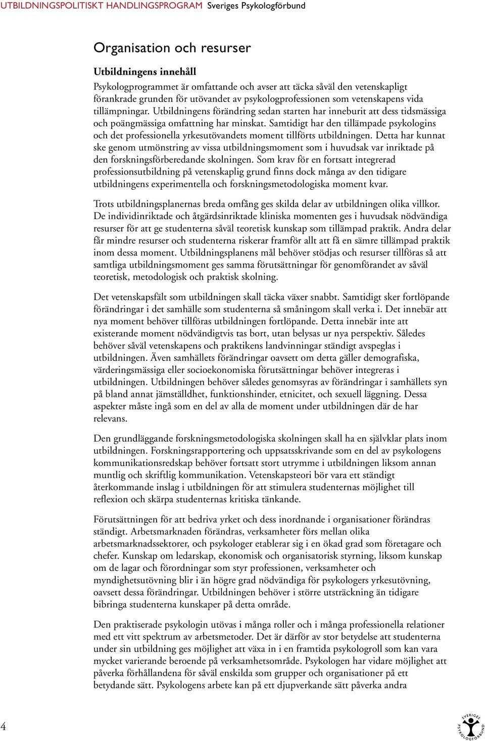 Samtidigt har den tillämpade psykologins och det professionella yrkesutövandets moment tillförts utbildningen.