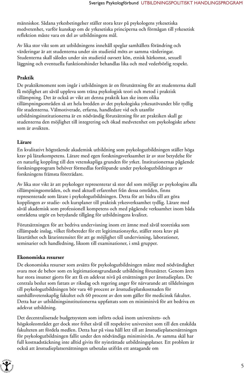 utbildningens mål. Av lika stor vikt som att utbildningens innehåll speglar samhällets förändring och värderingar är att studenterna under sin studietid möts av samma värderingar.