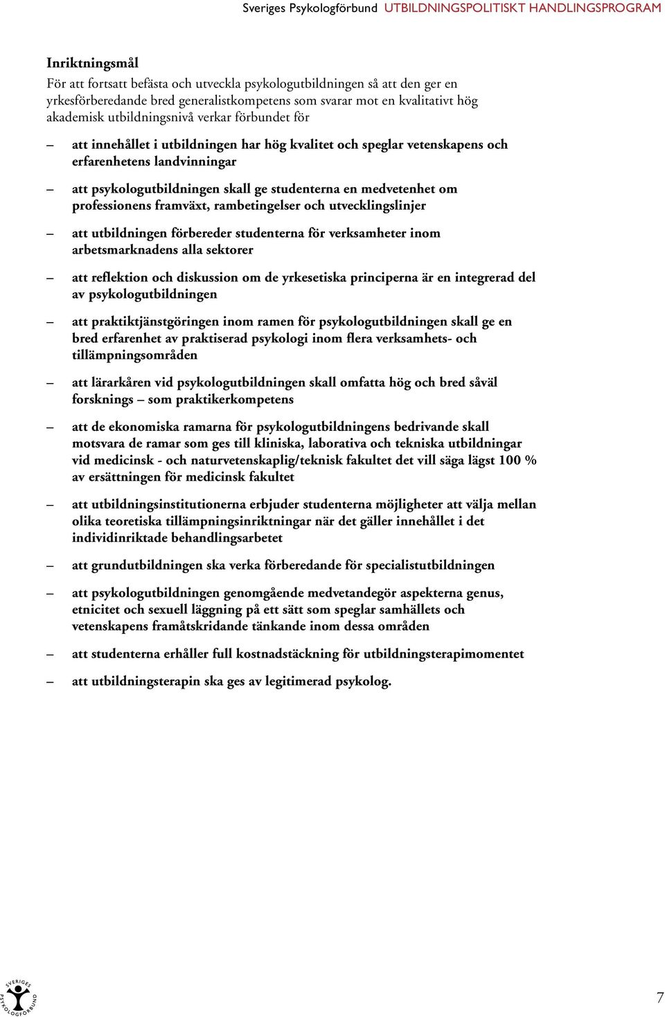 psykologutbildningen skall ge studenterna en medvetenhet om professionens framväxt, rambetingelser och utvecklingslinjer att utbildningen förbereder studenterna för verksamheter inom arbetsmarknadens