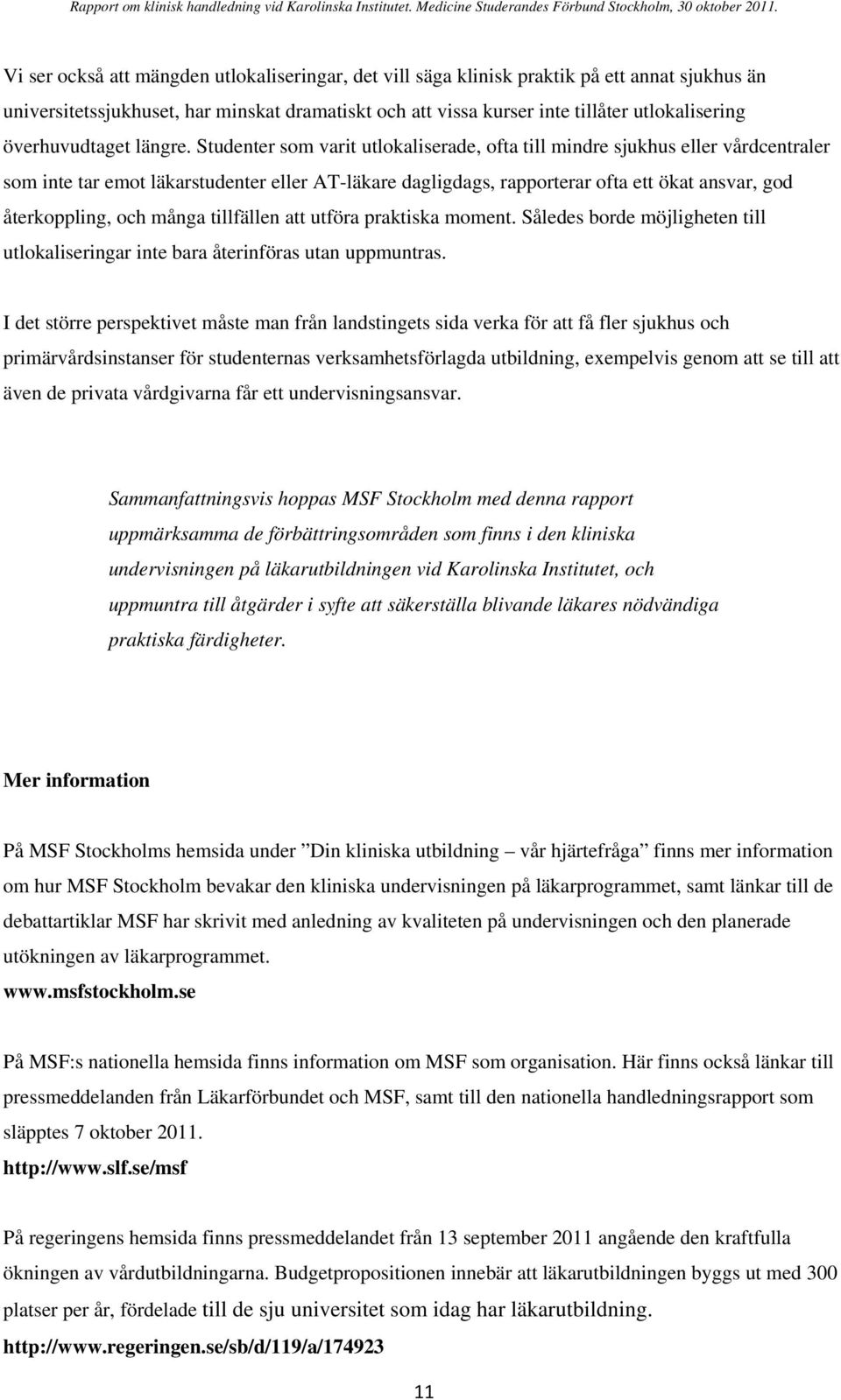 Studenter som varit utlokaliserade, ofta till mindre sjukhus eller vårdcentraler som inte tar emot läkarstudenter eller AT-läkare dagligdags, rapporterar ofta ett ökat ansvar, god återkoppling, och