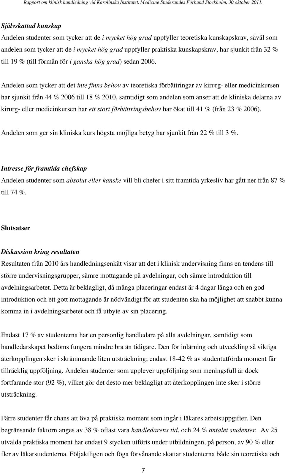 Andelen som tycker att det inte finns behov av teoretiska förbättringar av kirurg- eller medicinkursen har sjunkit från 44 % 2006 till 18 % 2010, samtidigt som andelen som anser att de kliniska