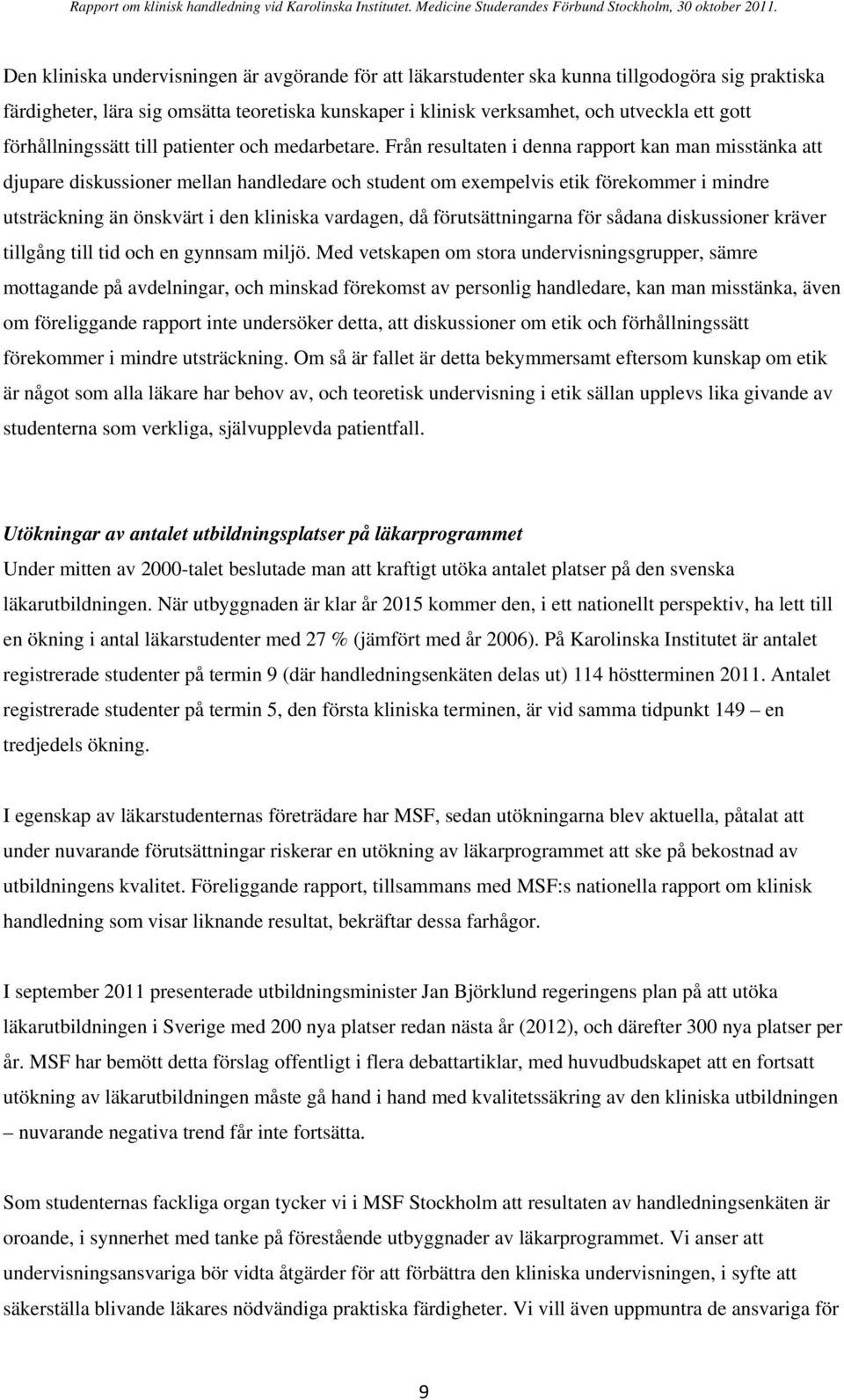 Från resultaten i denna rapport kan man misstänka att djupare diskussioner mellan handledare och student om exempelvis etik förekommer i mindre utsträckning än önskvärt i den kliniska vardagen, då