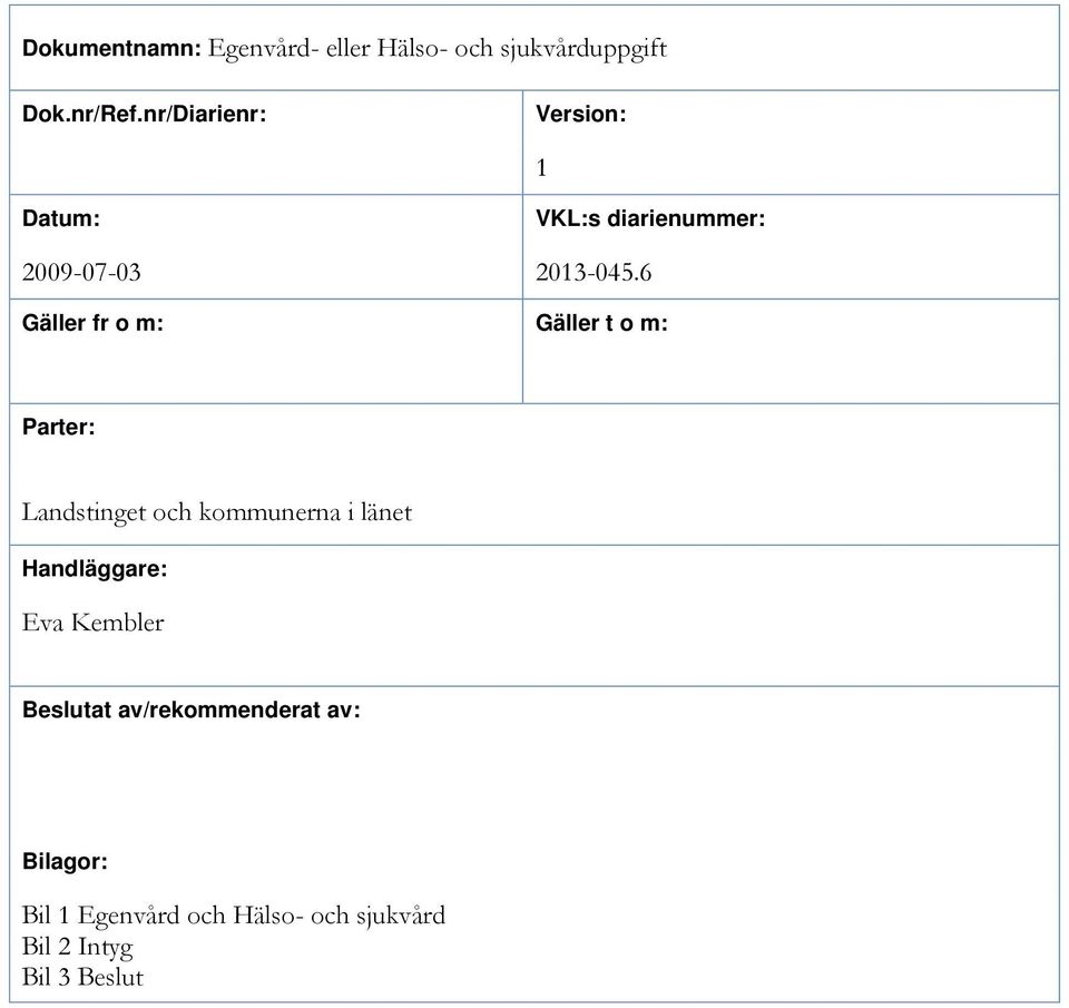 6 Gäller fr o m: Gäller t o m: Parter: Landstinget och kommunerna i länet