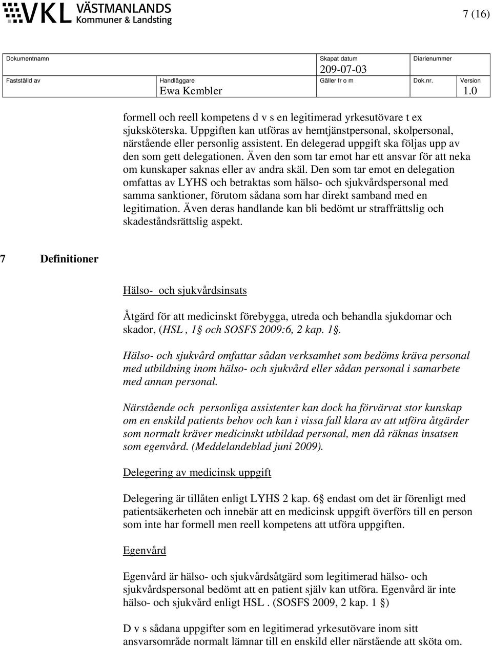 Den som tar emot en delegation omfattas av LYHS och betraktas som hälso- och sjukvårdspersonal med samma sanktioner, förutom sådana som har direkt samband med en legitimation.