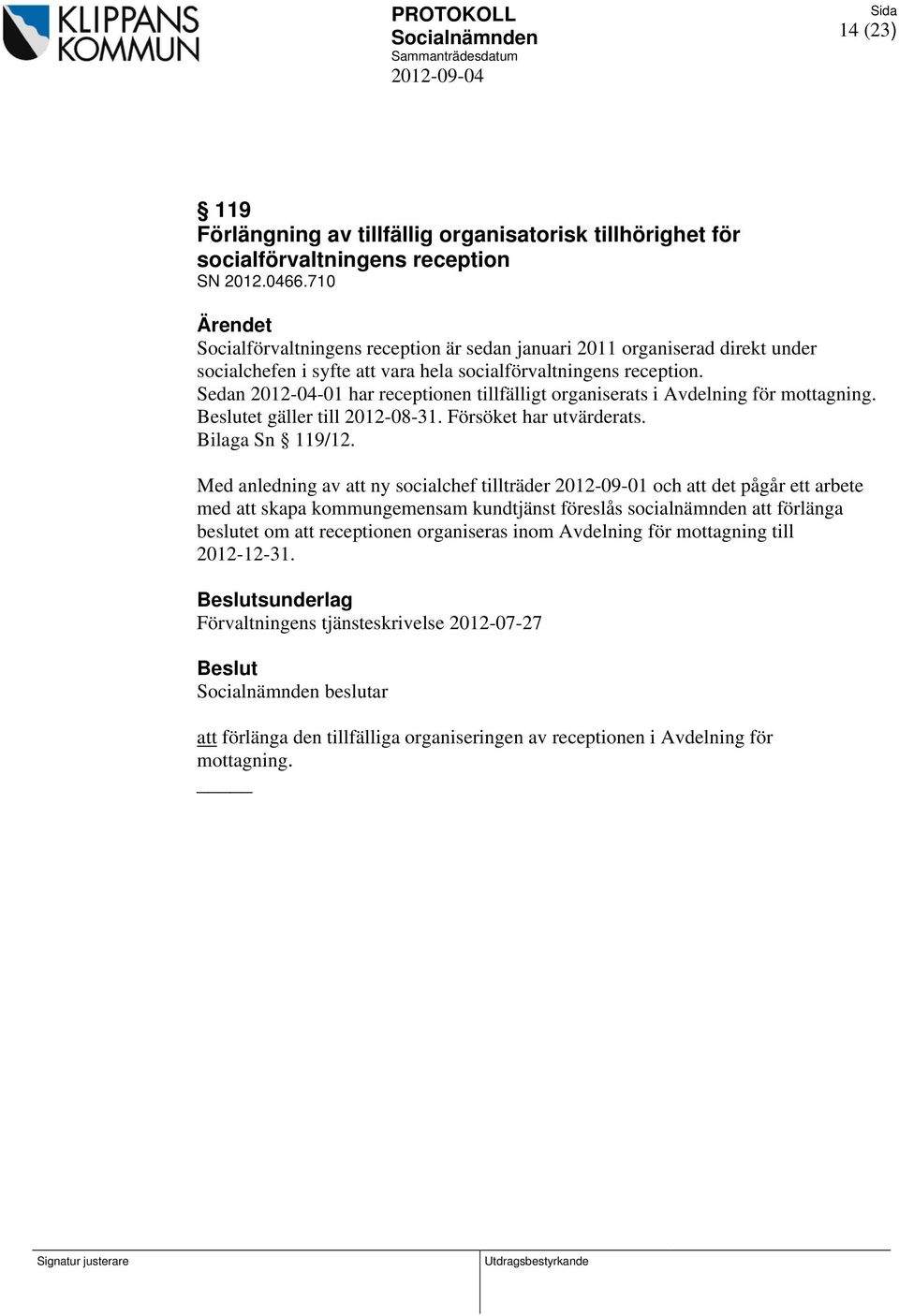 Sedan 2012-04-01 har receptionen tillfälligt organiserats i Avdelning för mottagning. et gäller till 2012-08-31. Försöket har utvärderats. Bilaga Sn 119/12.