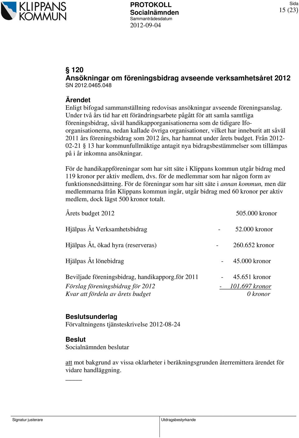 vilket har inneburit att såväl 2011 års föreningsbidrag som 2012 års, har hamnat under årets budget.