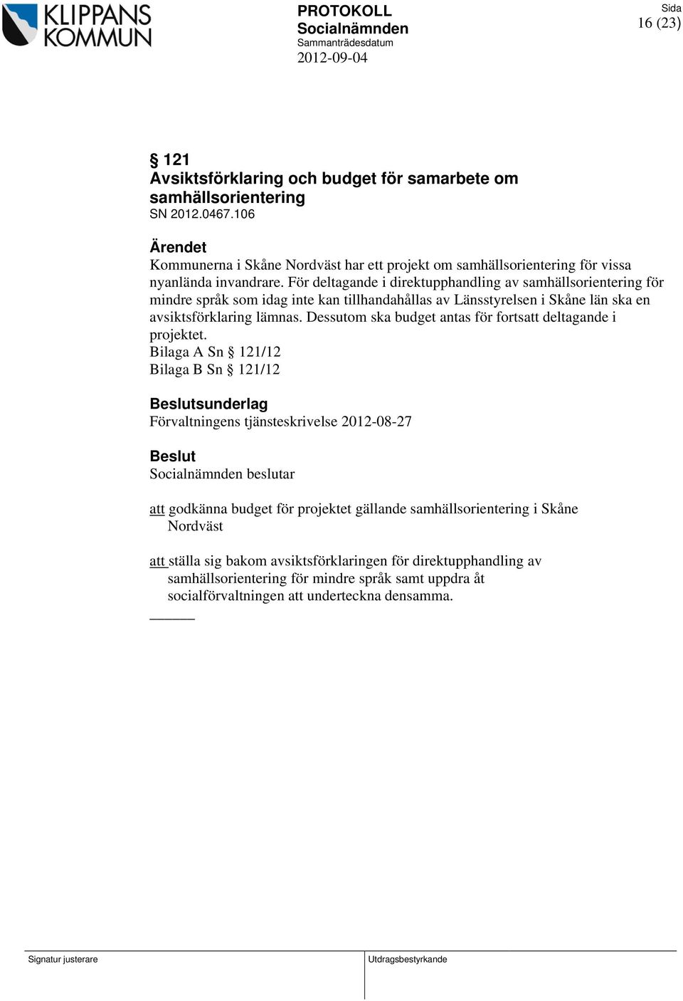 Dessutom ska budget antas för fortsatt deltagande i projektet.