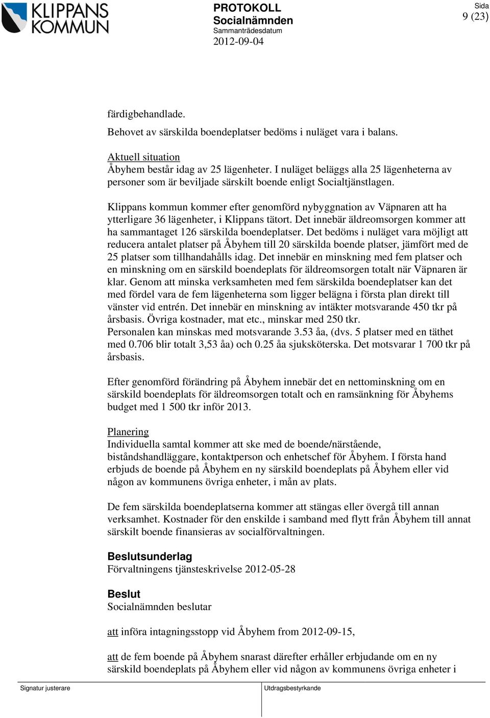 Klippans kommun kommer efter genomförd nybyggnation av Väpnaren att ha ytterligare 36 lägenheter, i Klippans tätort. Det innebär äldreomsorgen kommer att ha sammantaget 126 särskilda boendeplatser.