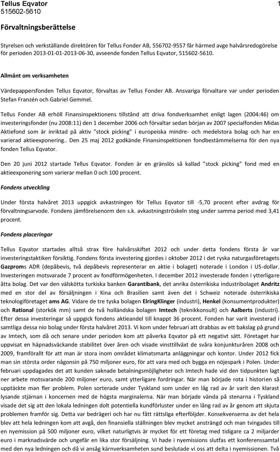 Tellus Fonder AB erhöll Finansinspektionens tillstånd att driva fondverksamhet enligt lagen (2004:46) om investeringsfonder (nu 2008:11) den 1 december 2006 och förvaltar sedan början av 2007