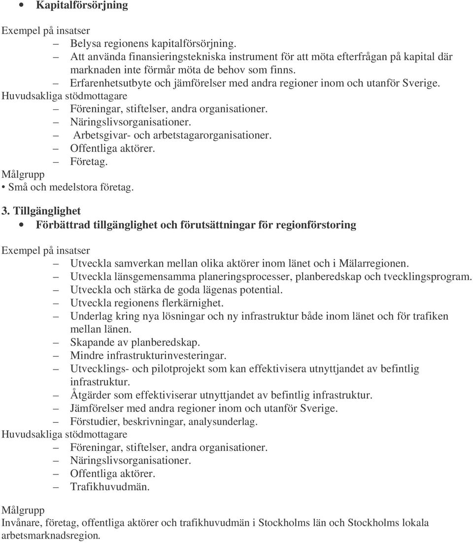 Tillgänglighet Förbättrad tillgänglighet och förutsättningar för regionförstoring Utveckla samverkan mellan olika aktörer inom länet och i Mälarregionen.