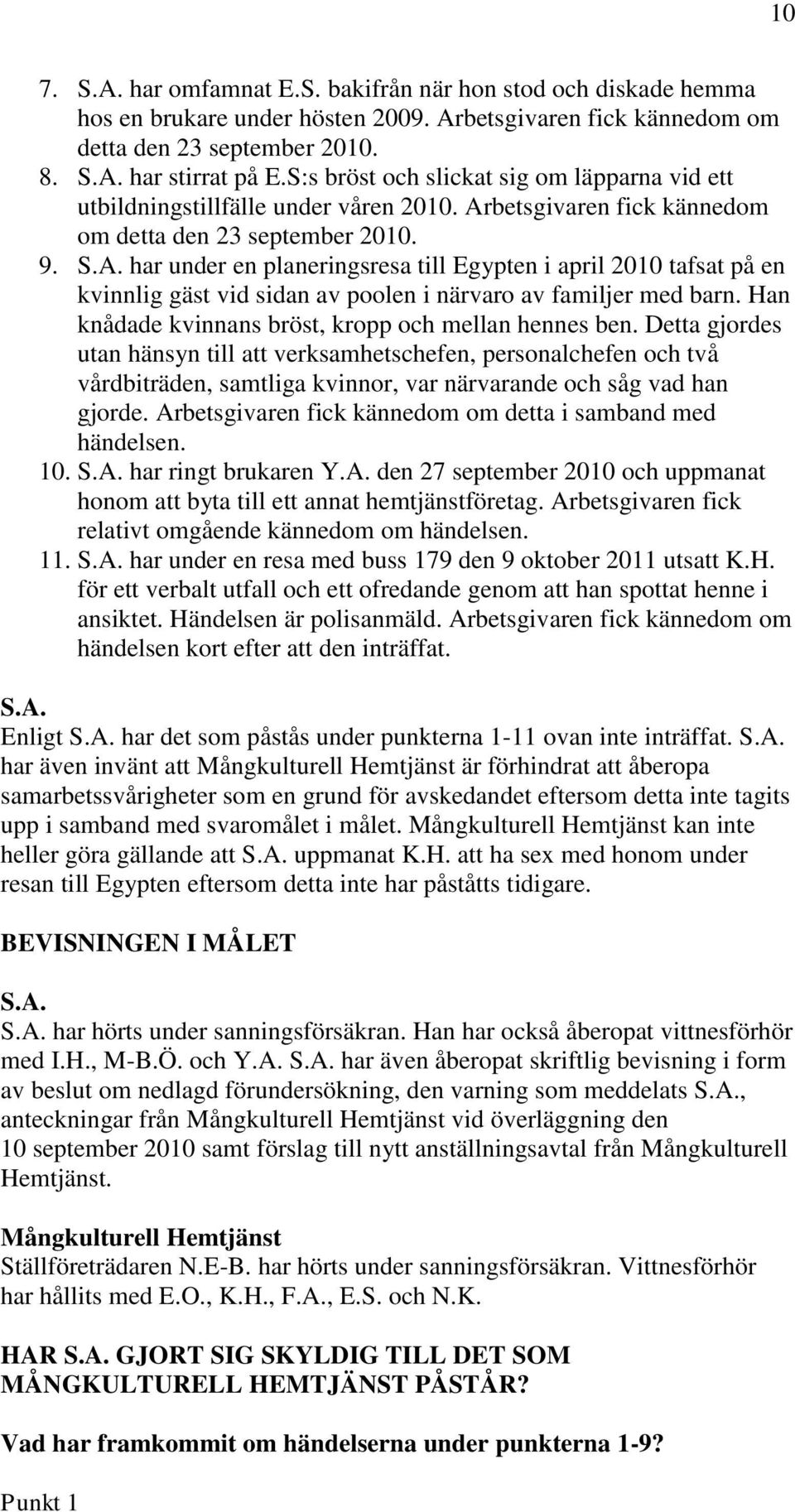 betsgivaren fick kännedom om detta den 23 september 2010. 9. S.A. har under en planeringsresa till Egypten i april 2010 tafsat på en kvinnlig gäst vid sidan av poolen i närvaro av familjer med barn.