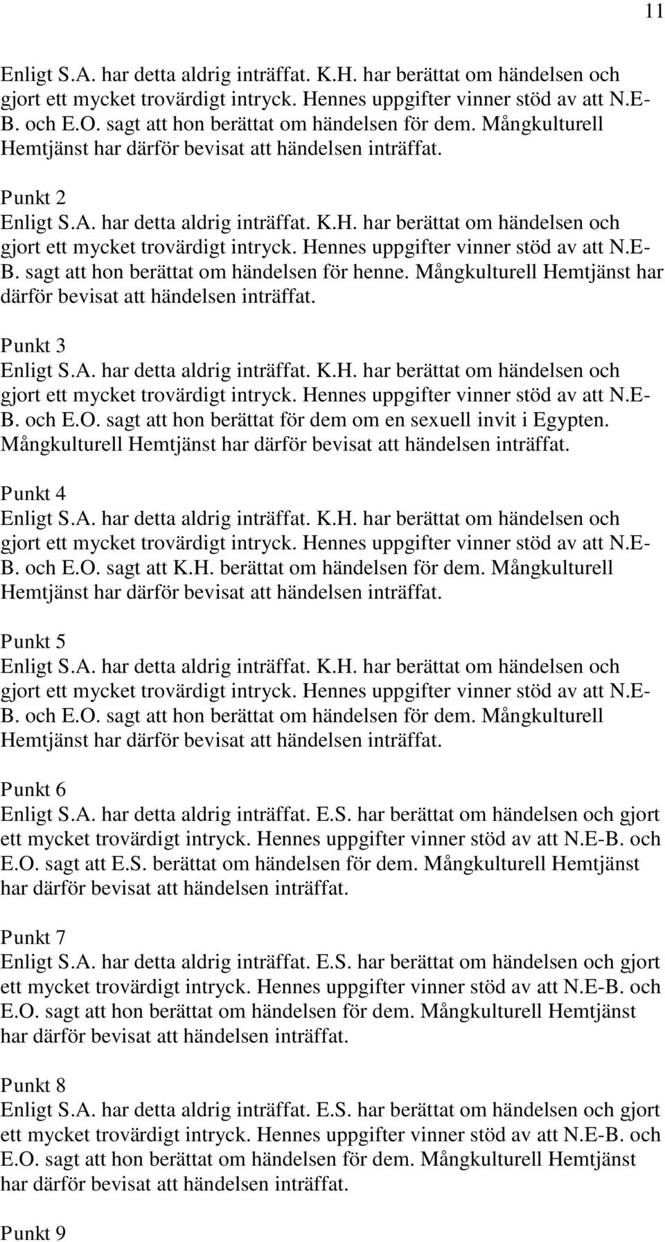 Hennes uppgifter vinner stöd av att N.E- B. sagt att hon berättat om händelsen för henne. Mångkulturell Hemtjänst har därför bevisat att händelsen inträffat. Punkt 3 Enligt S.A.