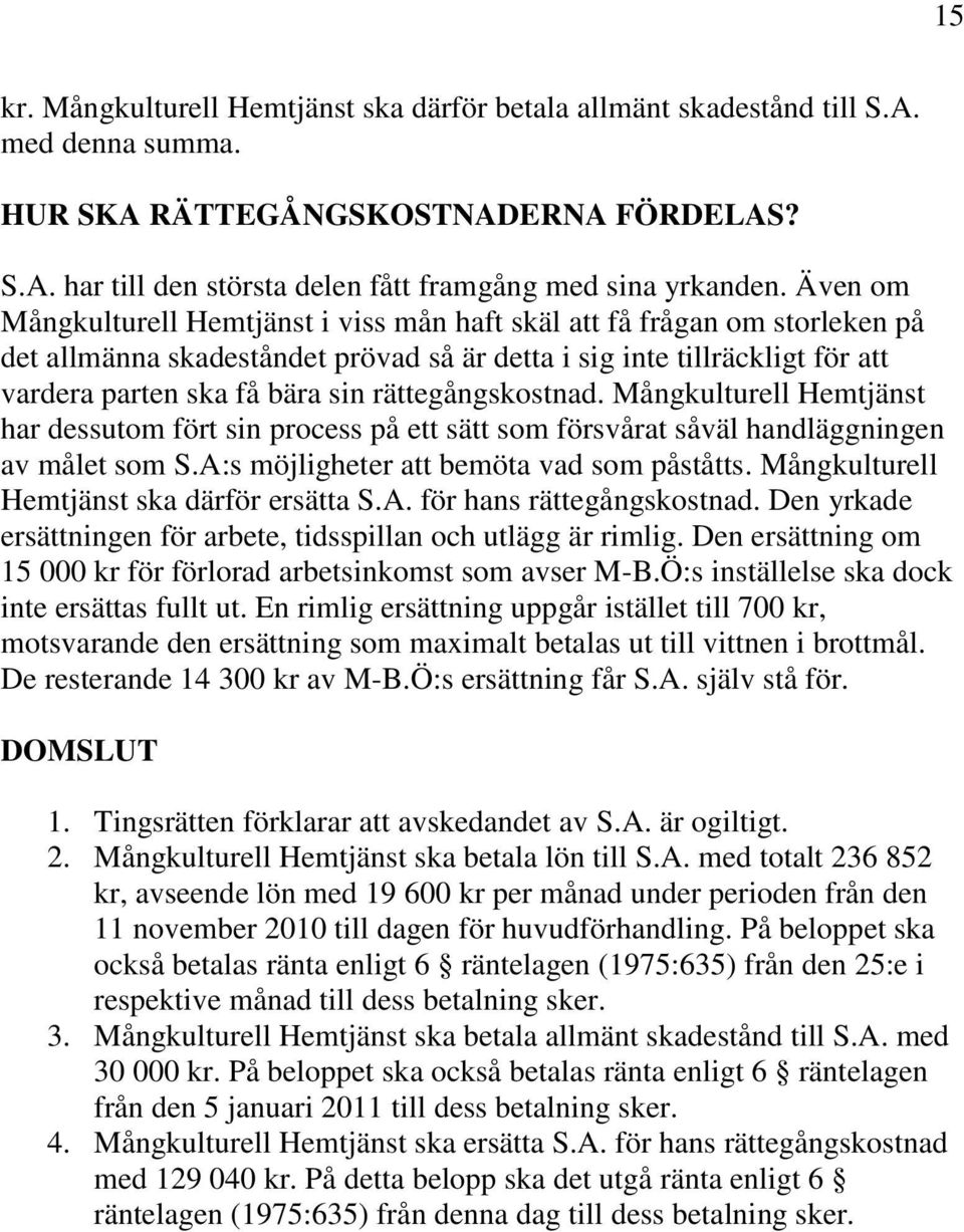 rättegångskostnad. Mångkulturell Hemtjänst har dessutom fört sin process på ett sätt som försvårat såväl handläggningen av målet som S.A:s möjligheter att bemöta vad som påståtts.