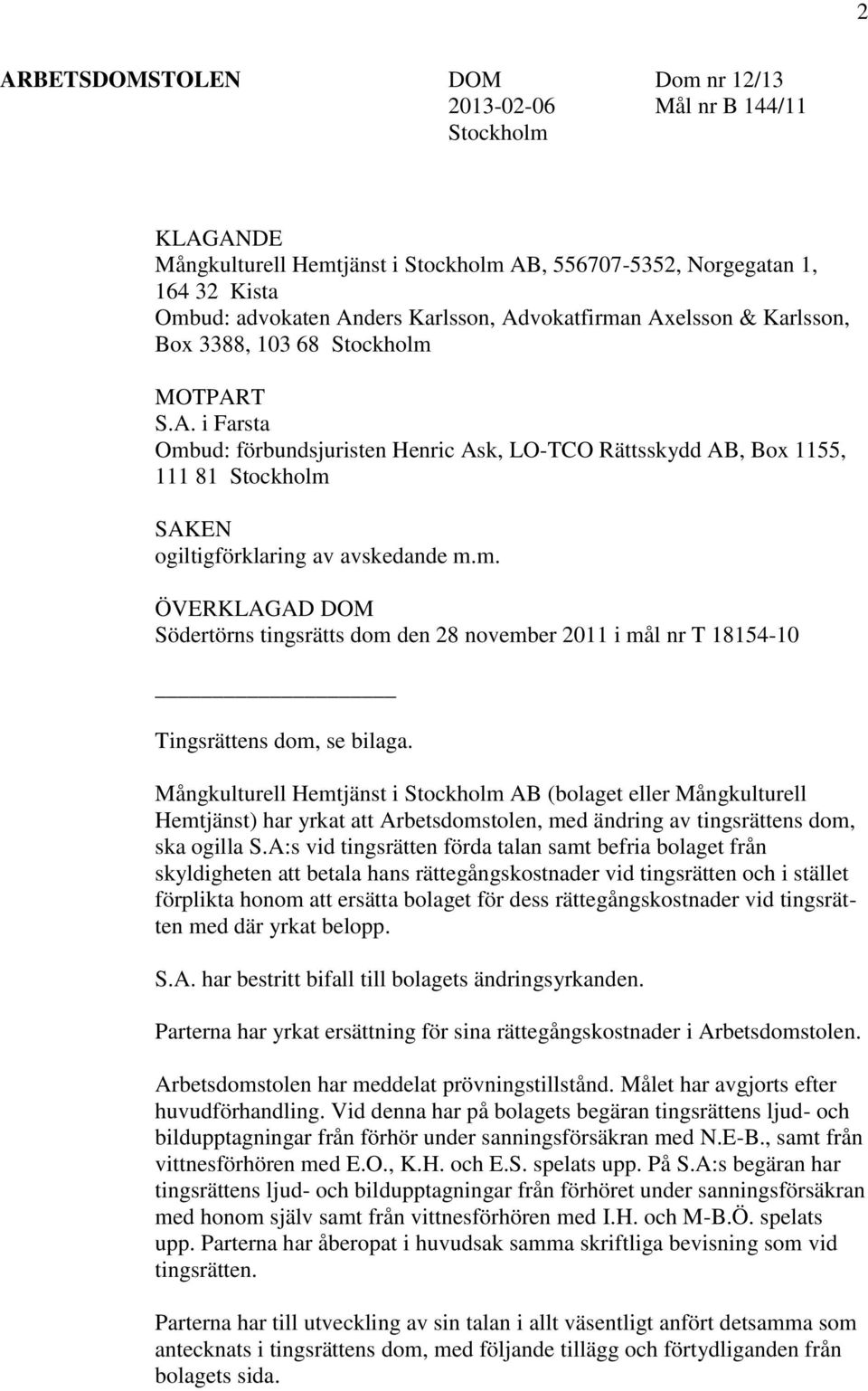 m. ÖVERKLAGAD DOM Södertörns tingsrätts dom den 28 november 2011 i mål nr T 18154-10 Tingsrättens dom, se bilaga.