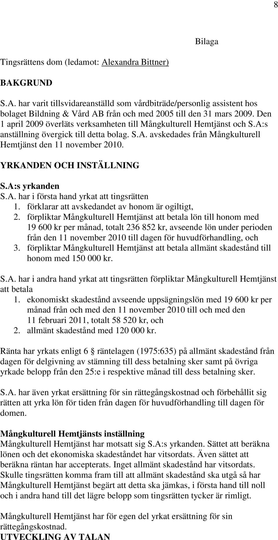 YRKANDEN OCH INSTÄLLNING S.A:s yrkanden S.A. har i första hand yrkat att tingsrätten 1. förklarar att avskedandet av honom är ogiltigt, 2.