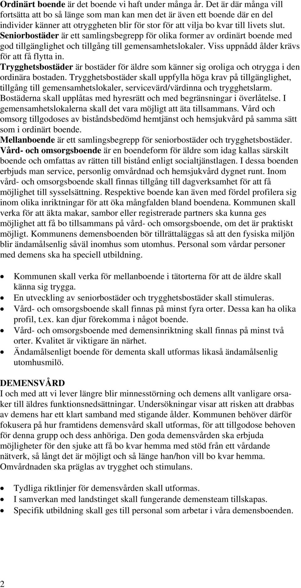 Seniorbostäder är ett samlingsbegrepp för olika former av ordinärt boende med god tillgänglighet och tillgång till gemensamhetslokaler. Viss uppnådd ålder krävs för att få flytta in.