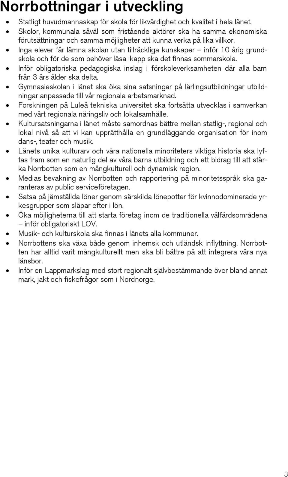 Inga elever får lämna skolan utan tillräckliga kunskaper inför 10 årig grundskola och för de som behöver läsa ikapp ska det finnas sommarskola.