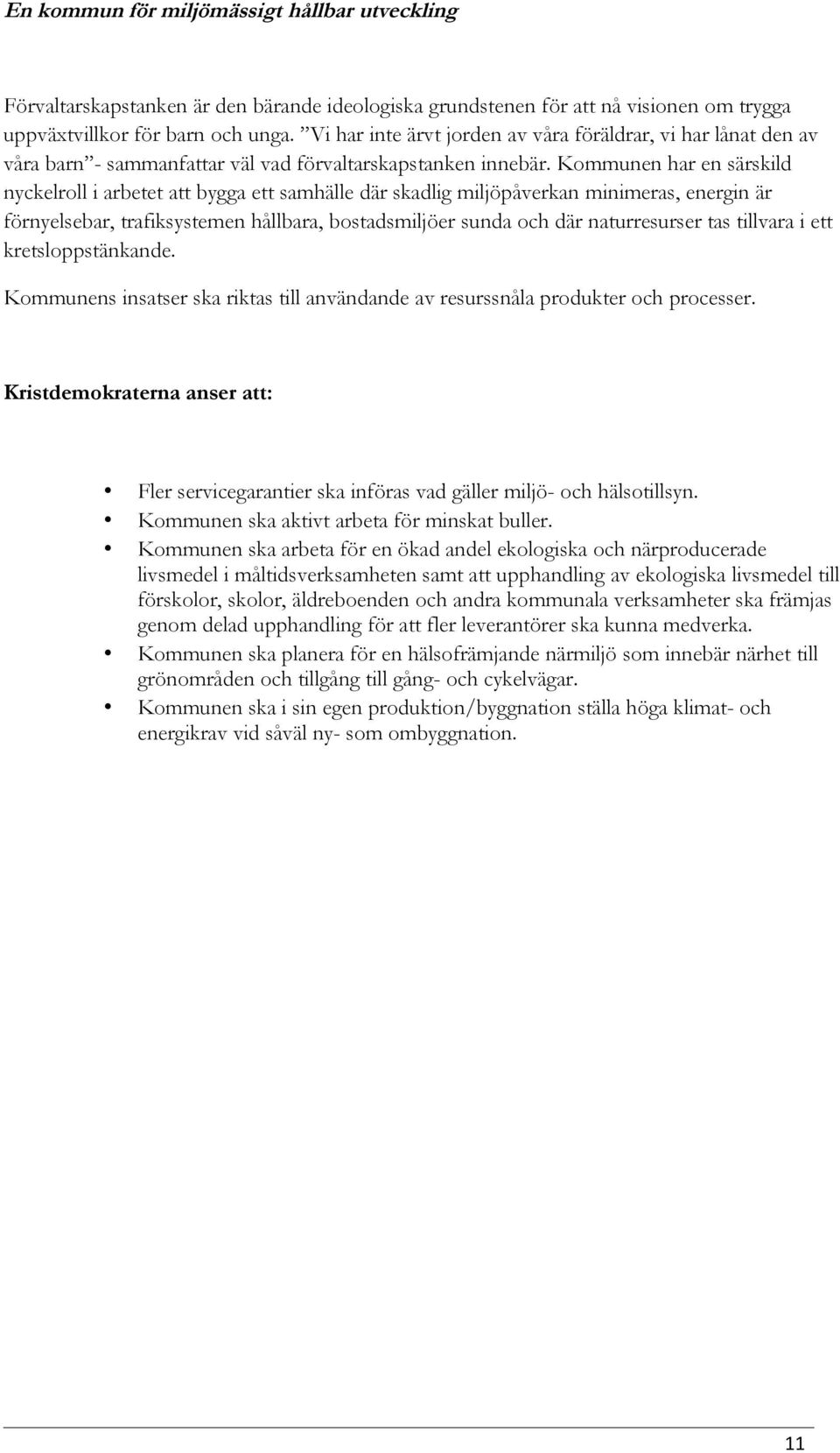 Kommunen har en särskild nyckelroll i arbetet att bygga ett samhälle där skadlig miljöpåverkan minimeras, energin är förnyelsebar, trafiksystemen hållbara, bostadsmiljöer sunda och där naturresurser