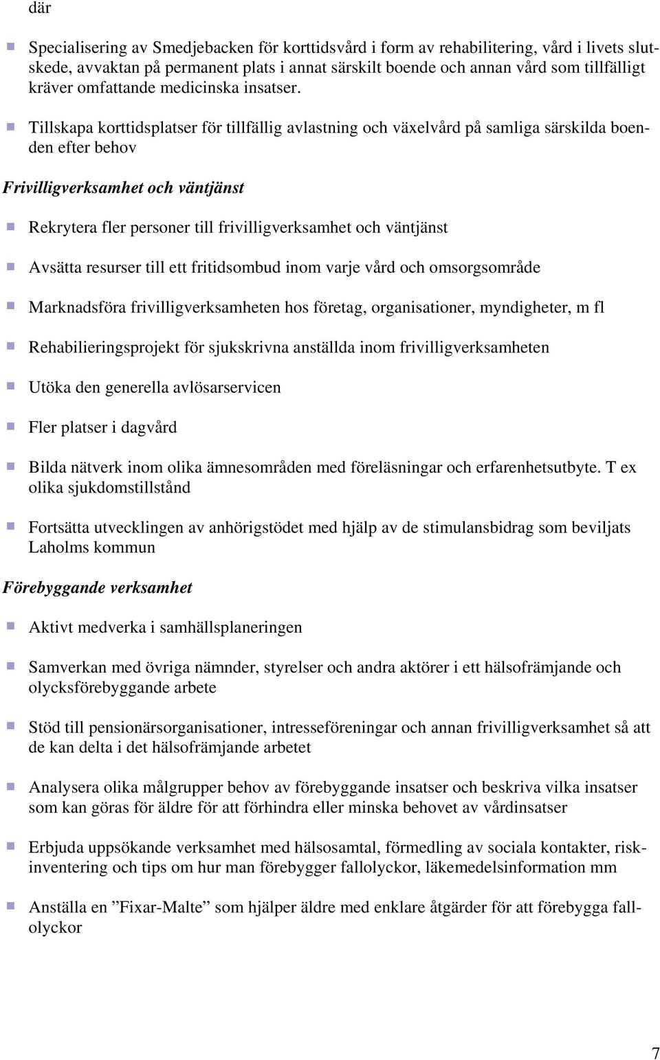 Tillskapa korttidsplatser för tillfällig avlastning och växelvård på samliga särskilda boenden efter behov Frivilligverksamhet och väntjänst Rekrytera fler personer till frivilligverksamhet och