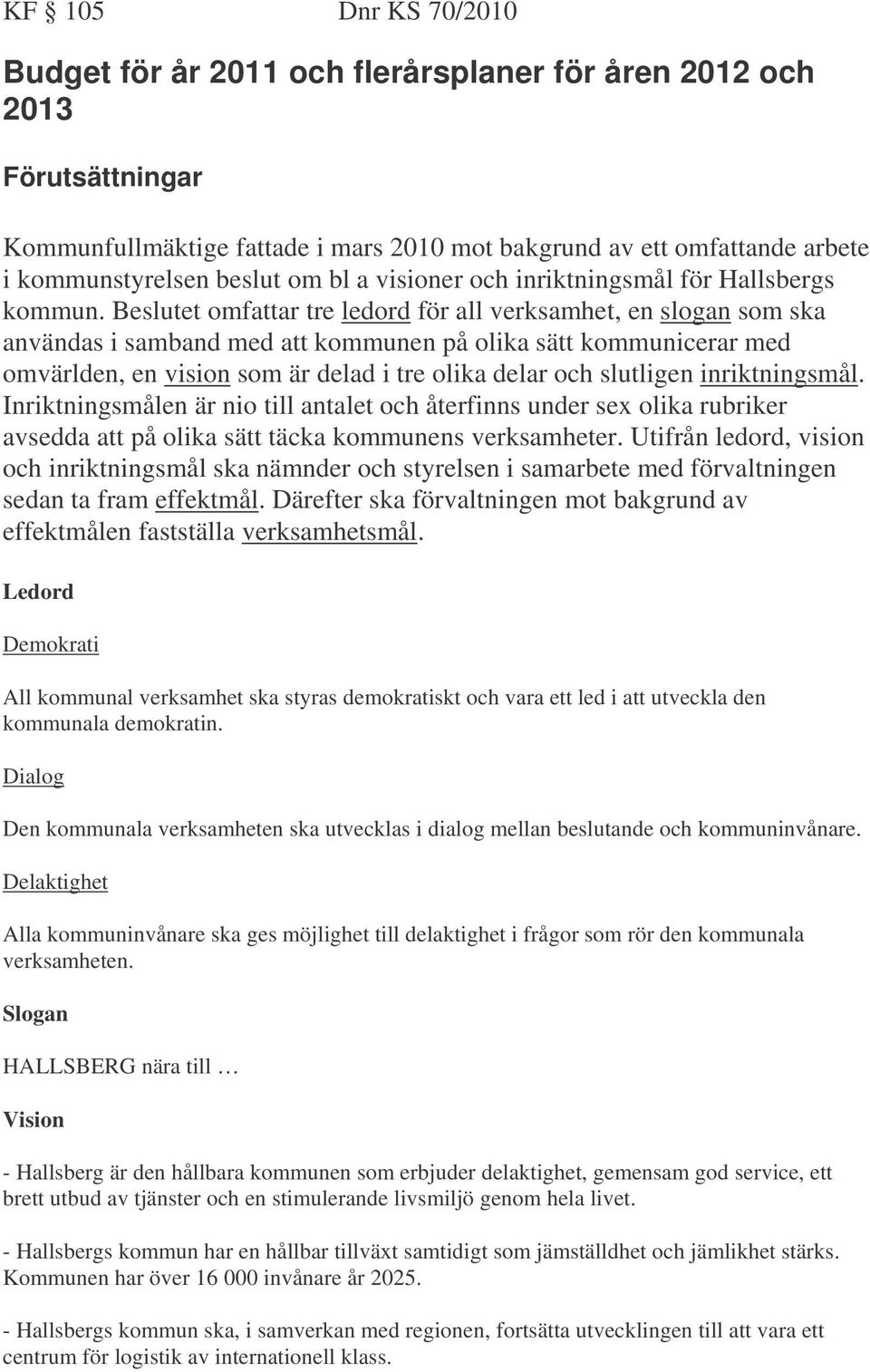 Beslutet omfattar tre ledord för all verksamhet, en slogan som ska användas i samband med att kommunen på olika sätt kommunicerar med omvärlden, en vision som är delad i tre olika delar och slutligen