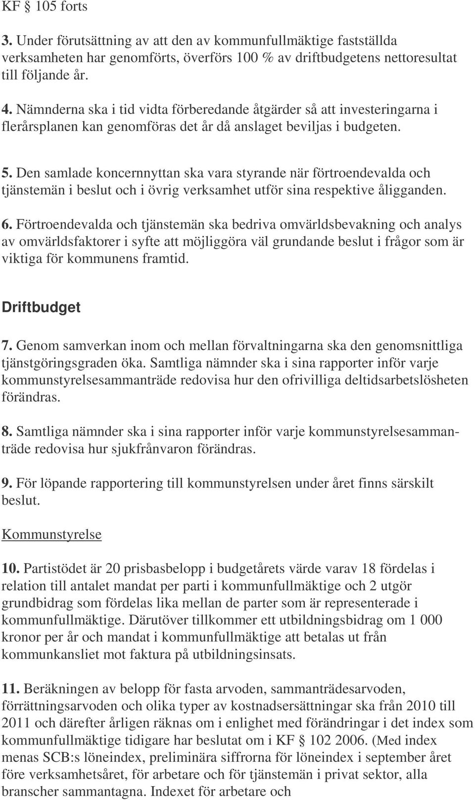 Den samlade koncernnyttan ska vara styrande när förtroendevalda och tjänstemän i beslut och i övrig verksamhet utför sina respektive åligganden. 6.