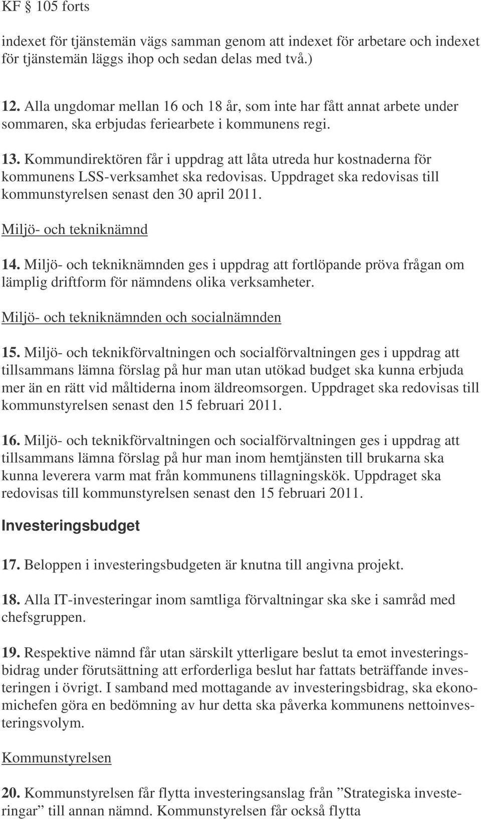Kommundirektören får i uppdrag att låta utreda hur kostnaderna för kommunens LSS-verksamhet ska redovisas. Uppdraget ska redovisas till kommunstyrelsen senast den 30 april 2011.