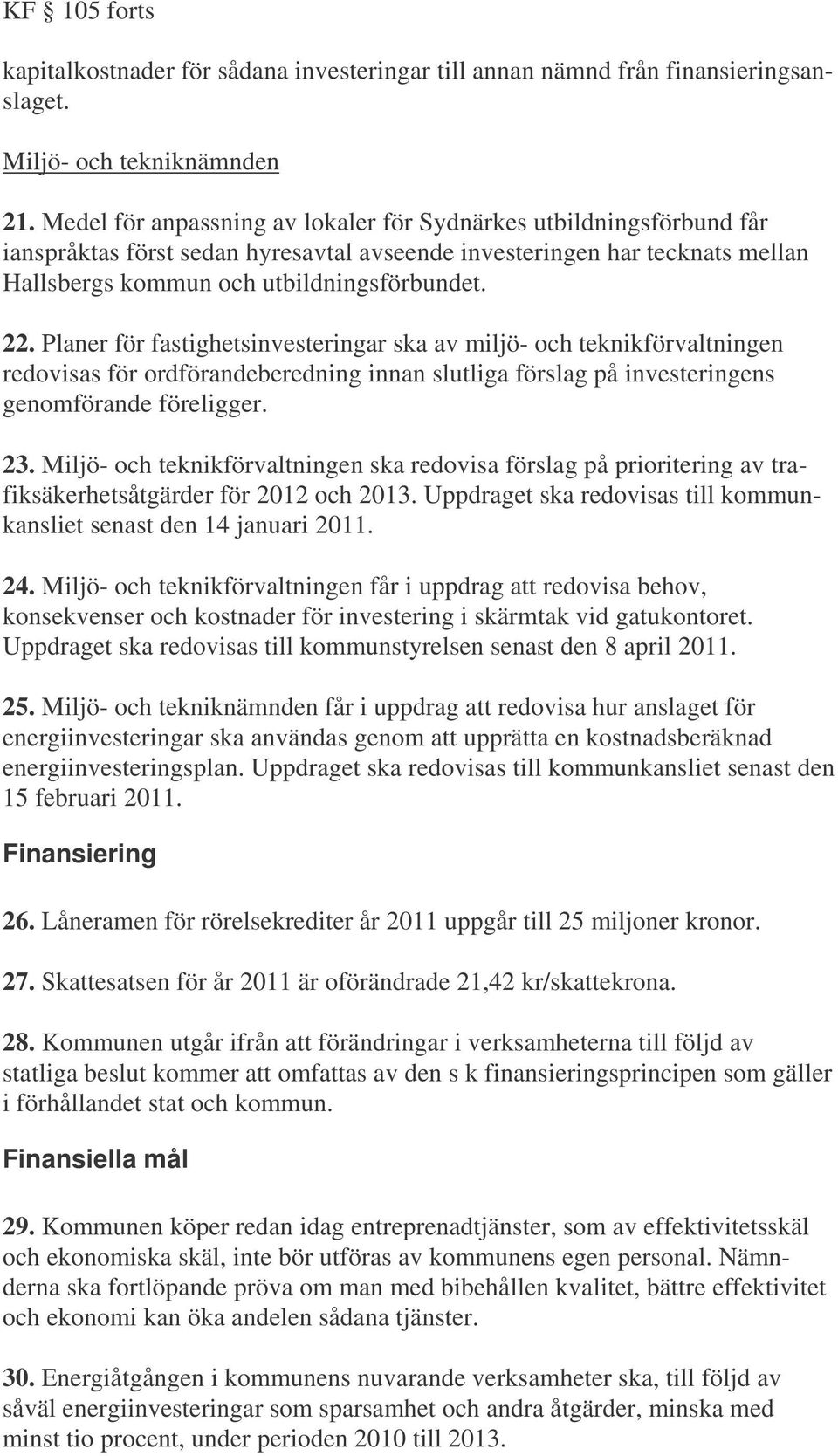Planer för fastighetsinvesteringar ska av miljö- och teknikförvaltningen redovisas för ordförandeberedning innan slutliga förslag på investeringens genomförande föreligger. 23.