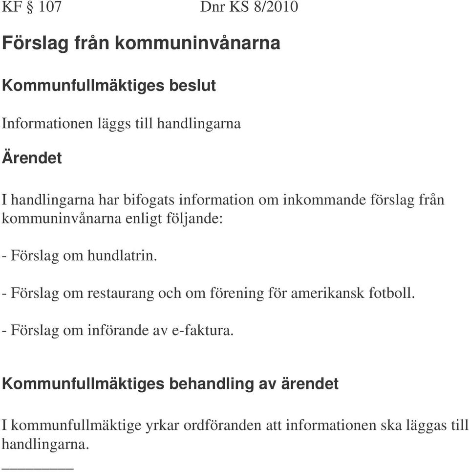 om hundlatrin. - Förslag om restaurang och om förening för amerikansk fotboll. - Förslag om införande av e-faktura.