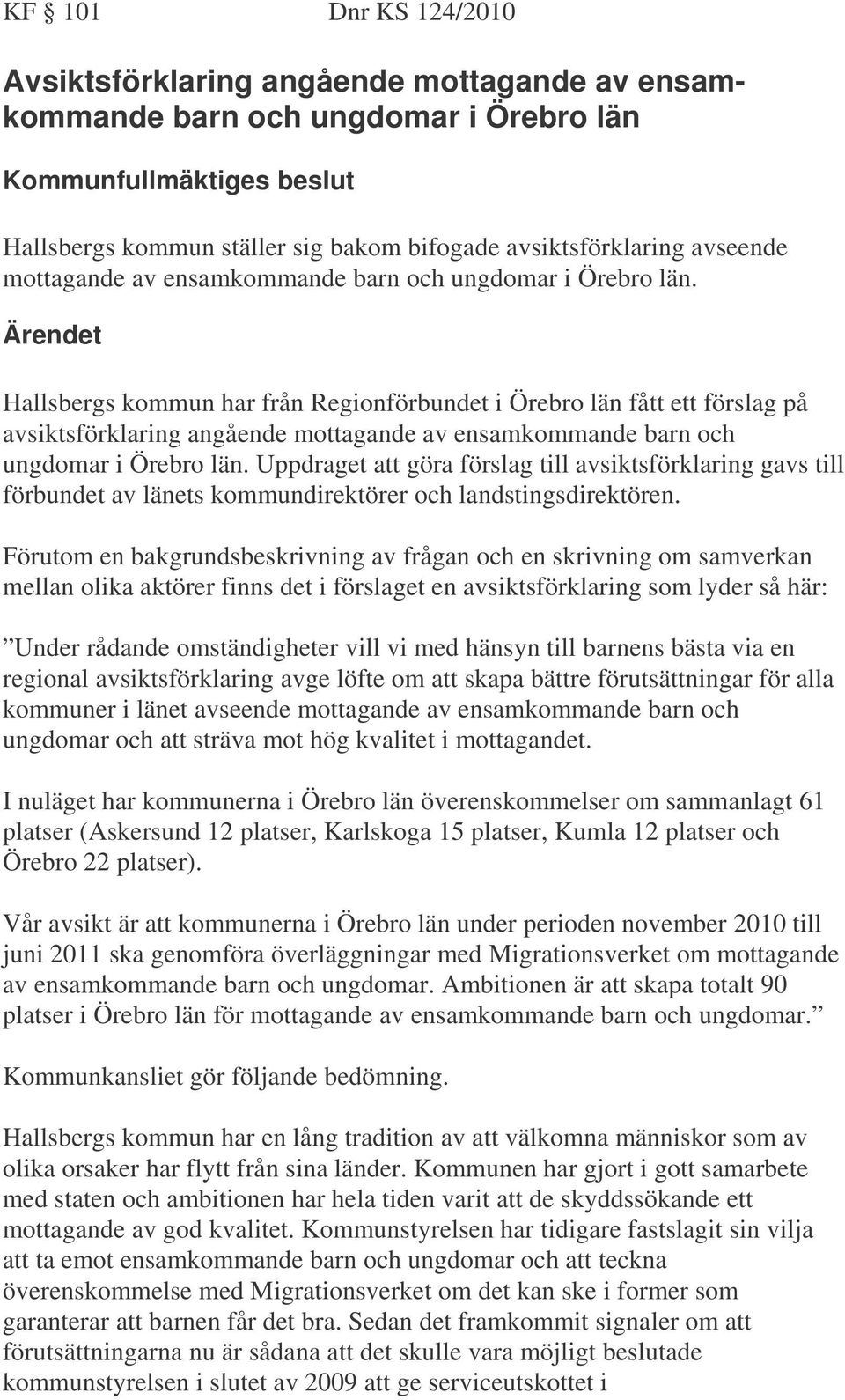 Ärendet Hallsbergs kommun har från Regionförbundet i Örebro län fått ett förslag på avsiktsförklaring angående mottagande av ensamkommande barn och ungdomar i Örebro län.