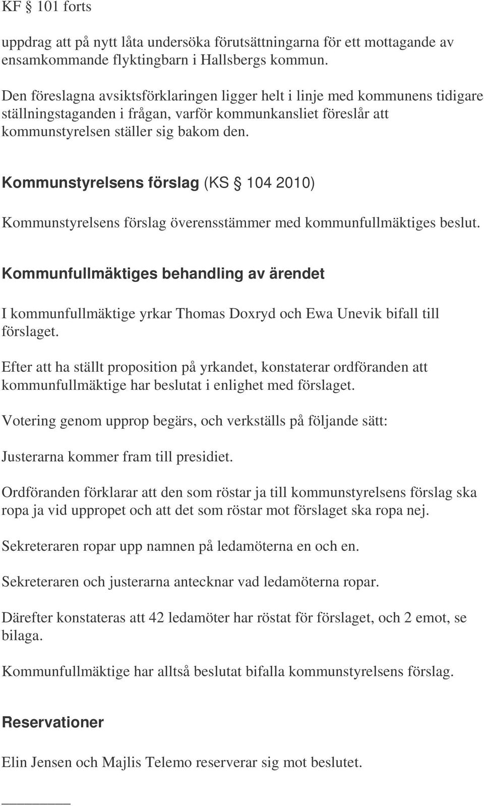 Kommunstyrelsens förslag (KS 104 2010) Kommunstyrelsens förslag överensstämmer med kommunfullmäktiges beslut.