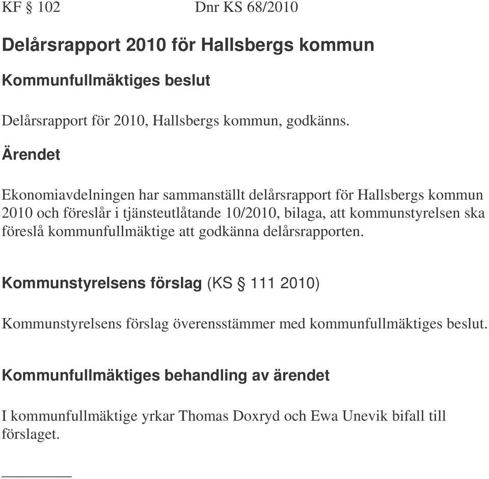 kommunstyrelsen ska föreslå kommunfullmäktige att godkänna delårsrapporten.