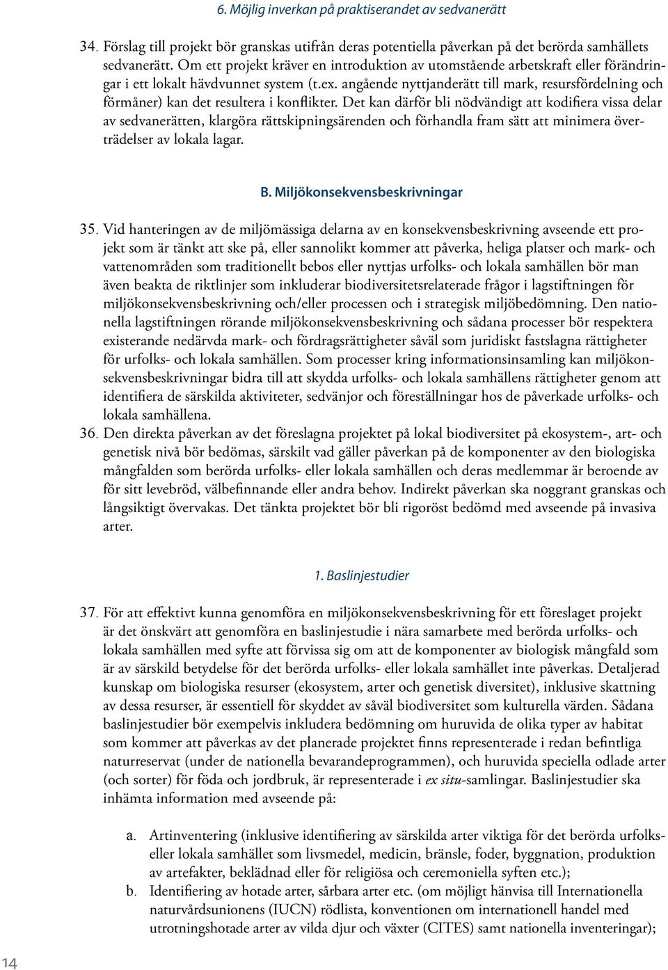 angående nyttjanderätt till mark, resursfördelning och förmåner) kan det resultera i konflikter.