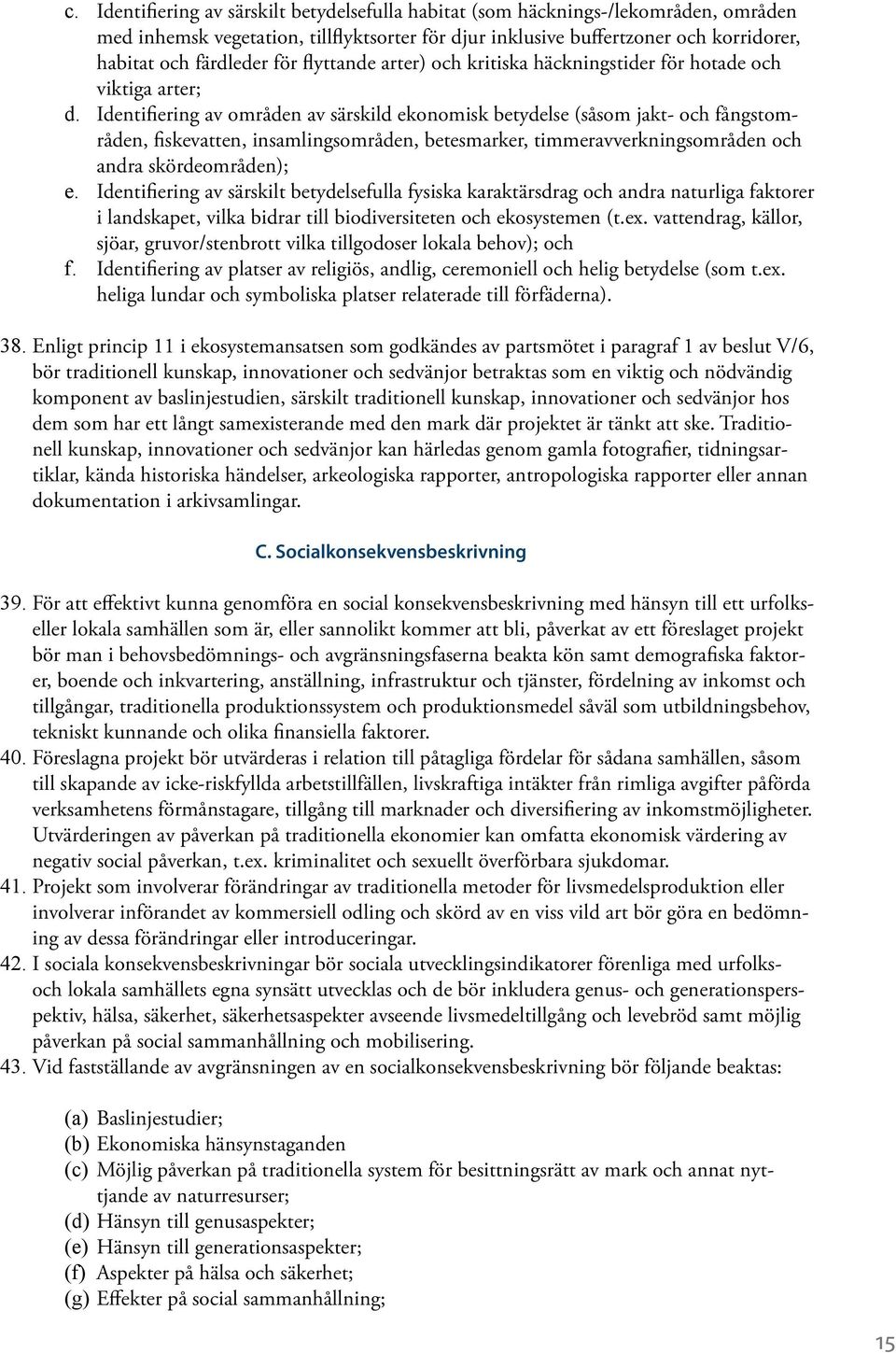 Identifiering av områden av särskild ekonomisk betydelse (såsom jakt- och fångstområden, fiskevatten, insamlingsområden, betesmarker, timmeravverkningsområden och andra skördeområden); e.