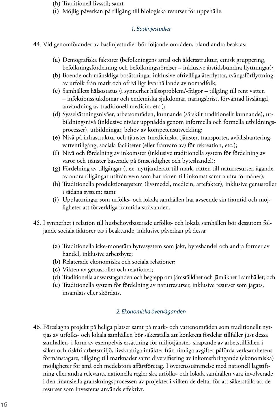 befolkningsrörelser inklusive årstidsbundna flyttningar); (b) Boende och mänskliga bosättningar inklusive ofrivilliga återflyttar, tvångsförflyttning av urfolk från mark och ofrivilligt kvarhållande