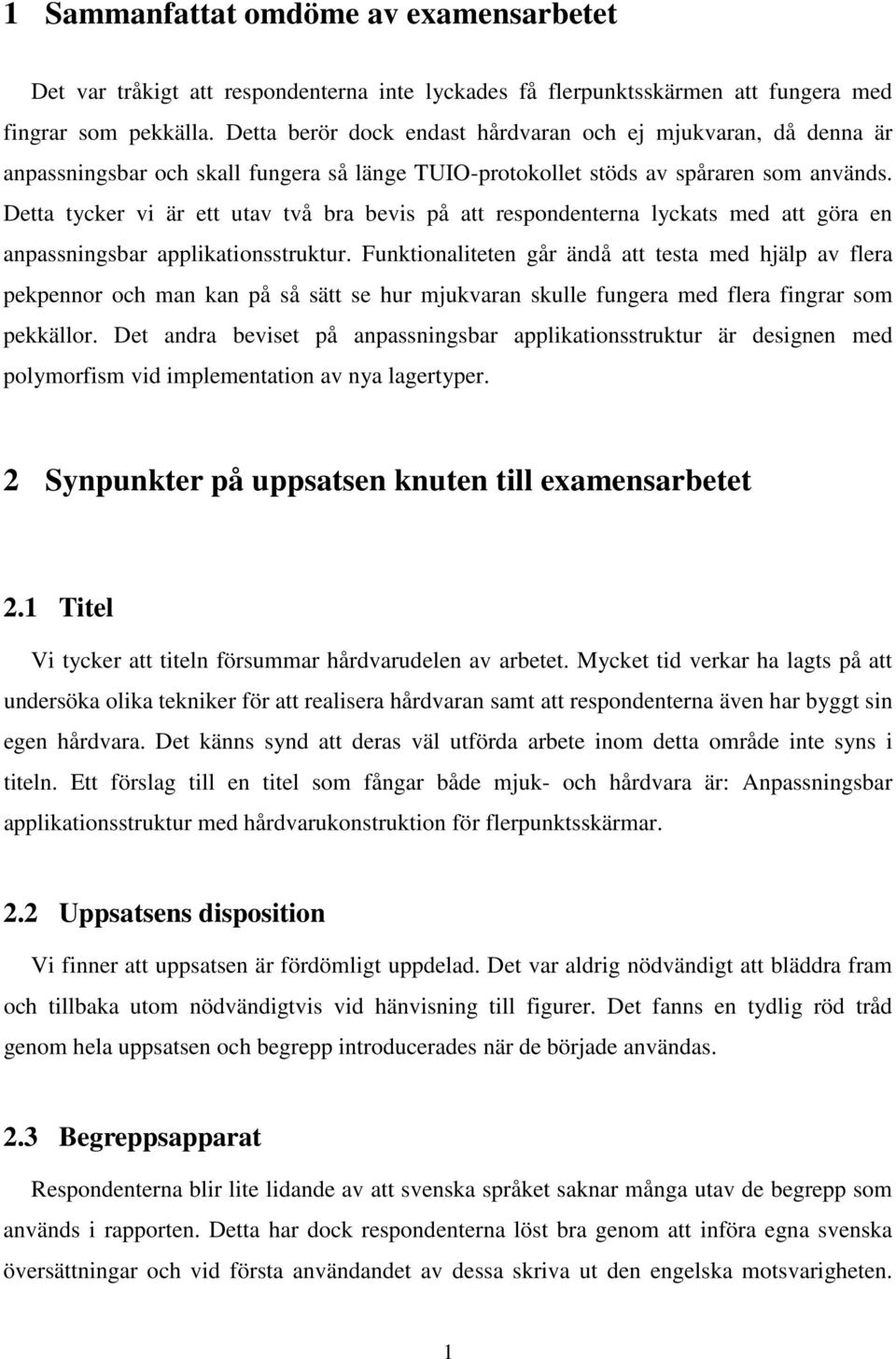 Detta tycker vi är ett utav två bra bevis på att respondenterna lyckats med att göra en anpassningsbar applikationsstruktur.