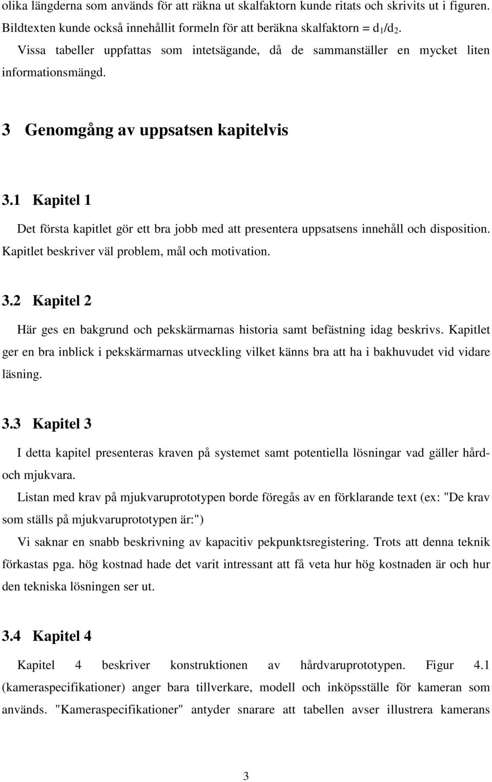 1 Kapitel 1 Det första kapitlet gör ett bra jobb med att presentera uppsatsens innehåll och disposition. Kapitlet beskriver väl problem, mål och motivation. 3.