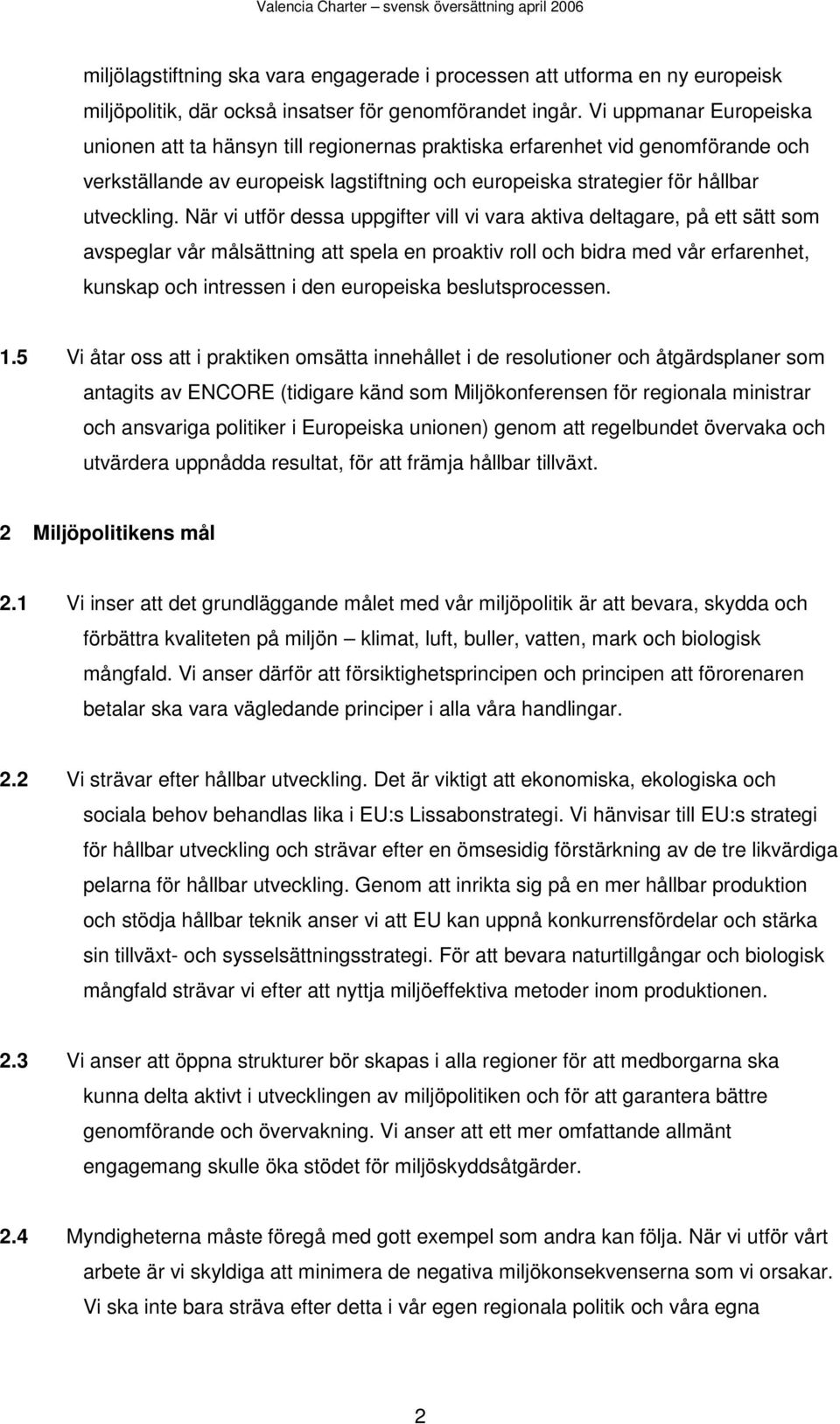 När vi utför dessa uppgifter vill vi vara aktiva deltagare, på ett sätt som avspeglar vår målsättning att spela en proaktiv roll och bidra med vår erfarenhet, kunskap och intressen i den europeiska