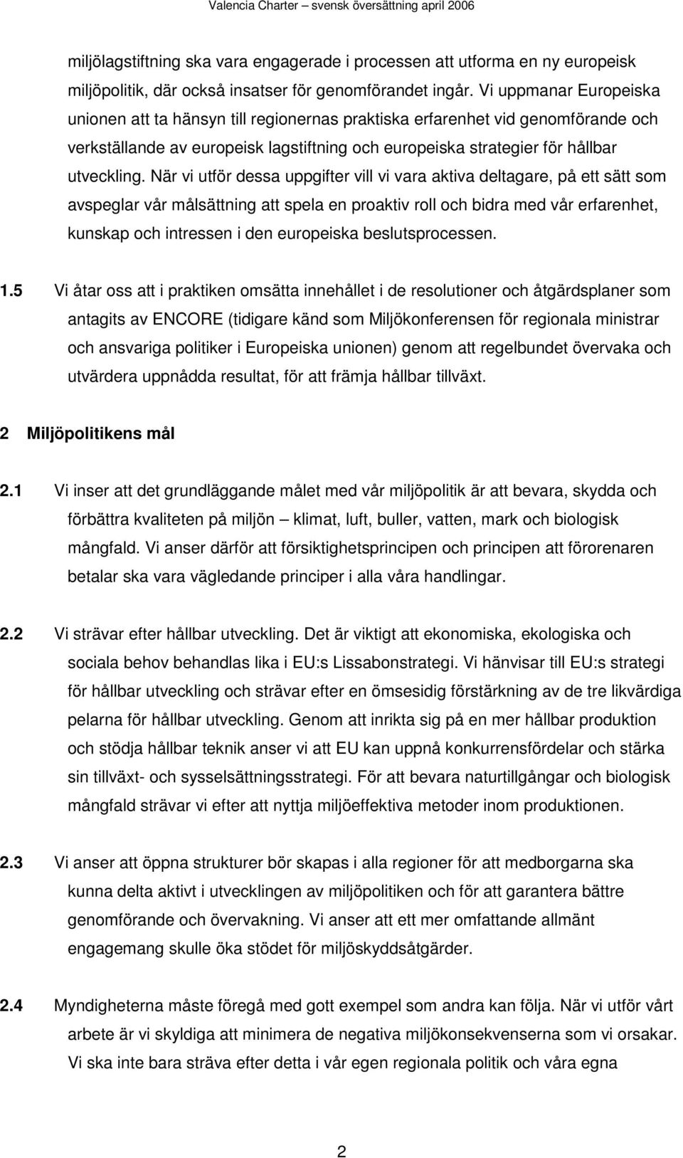 När vi utför dessa uppgifter vill vi vara aktiva deltagare, på ett sätt som avspeglar vår målsättning att spela en proaktiv roll och bidra med vår erfarenhet, kunskap och intressen i den europeiska