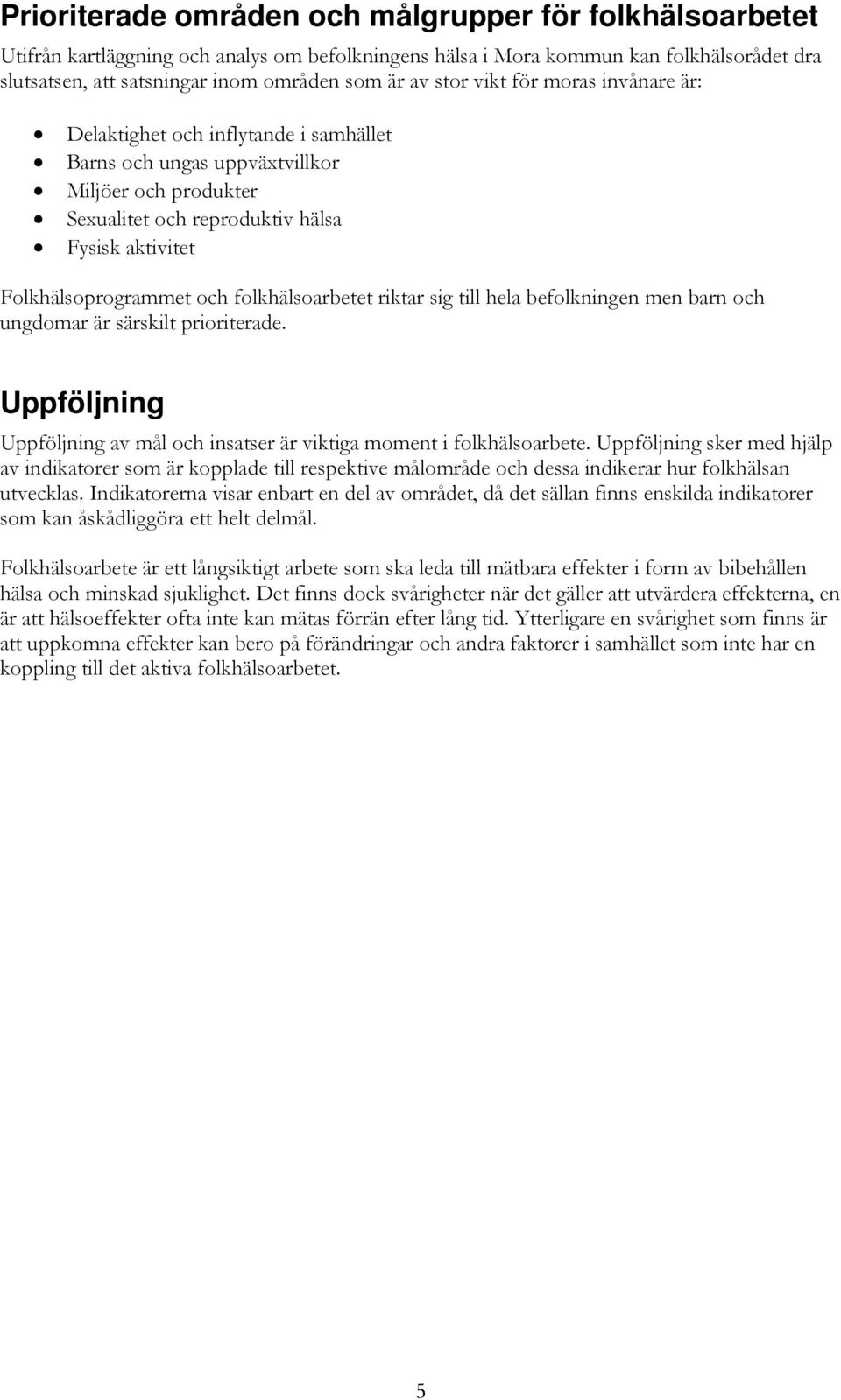 folkhälsoarbetet riktar sig till hela befolkningen men barn och ungdomar är särskilt prioriterade. Uppföljning Uppföljning av mål och insatser är viktiga moment i folkhälsoarbete.