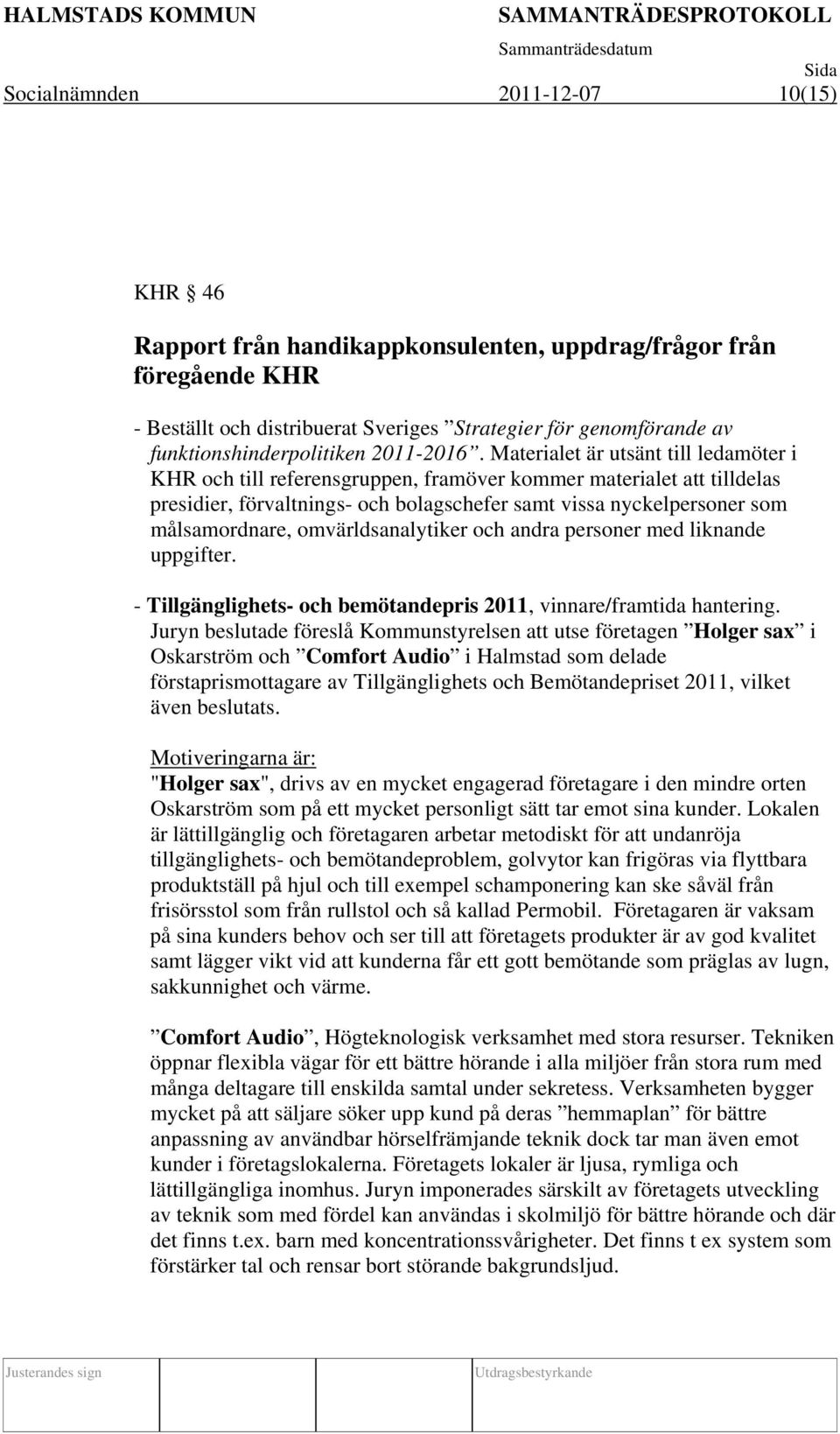 Materialet är utsänt till ledamöter i KHR och till referensgruppen, framöver kommer materialet att tilldelas presidier, förvaltnings- och bolagschefer samt vissa nyckelpersoner som målsamordnare,